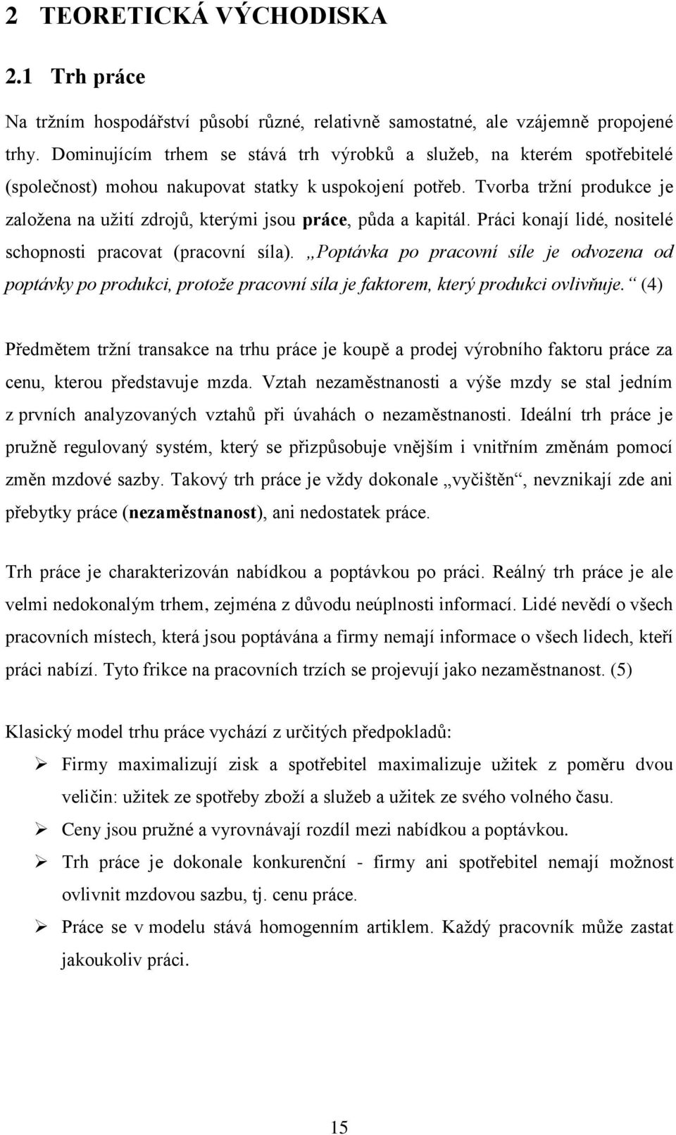 Tvorba trţní produkce je zaloţena na uţití zdrojů, kterými jsou práce, půda a kapitál. Práci konají lidé, nositelé schopnosti pracovat (pracovní síla).