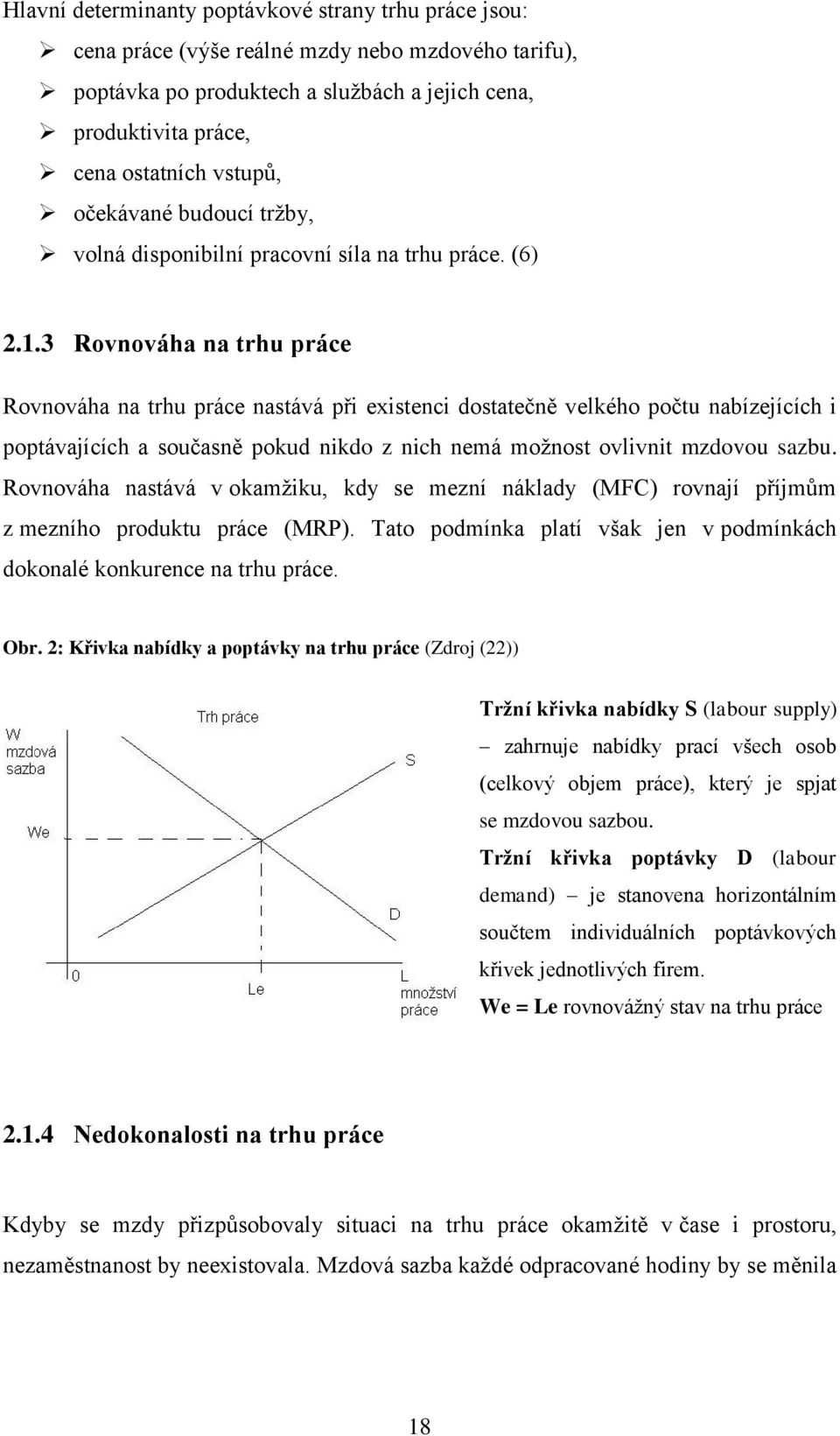 3 Rovnováha na trhu práce Rovnováha na trhu práce nastává při existenci dostatečně velkého počtu nabízejících i poptávajících a současně pokud nikdo z nich nemá moţnost ovlivnit mzdovou sazbu.