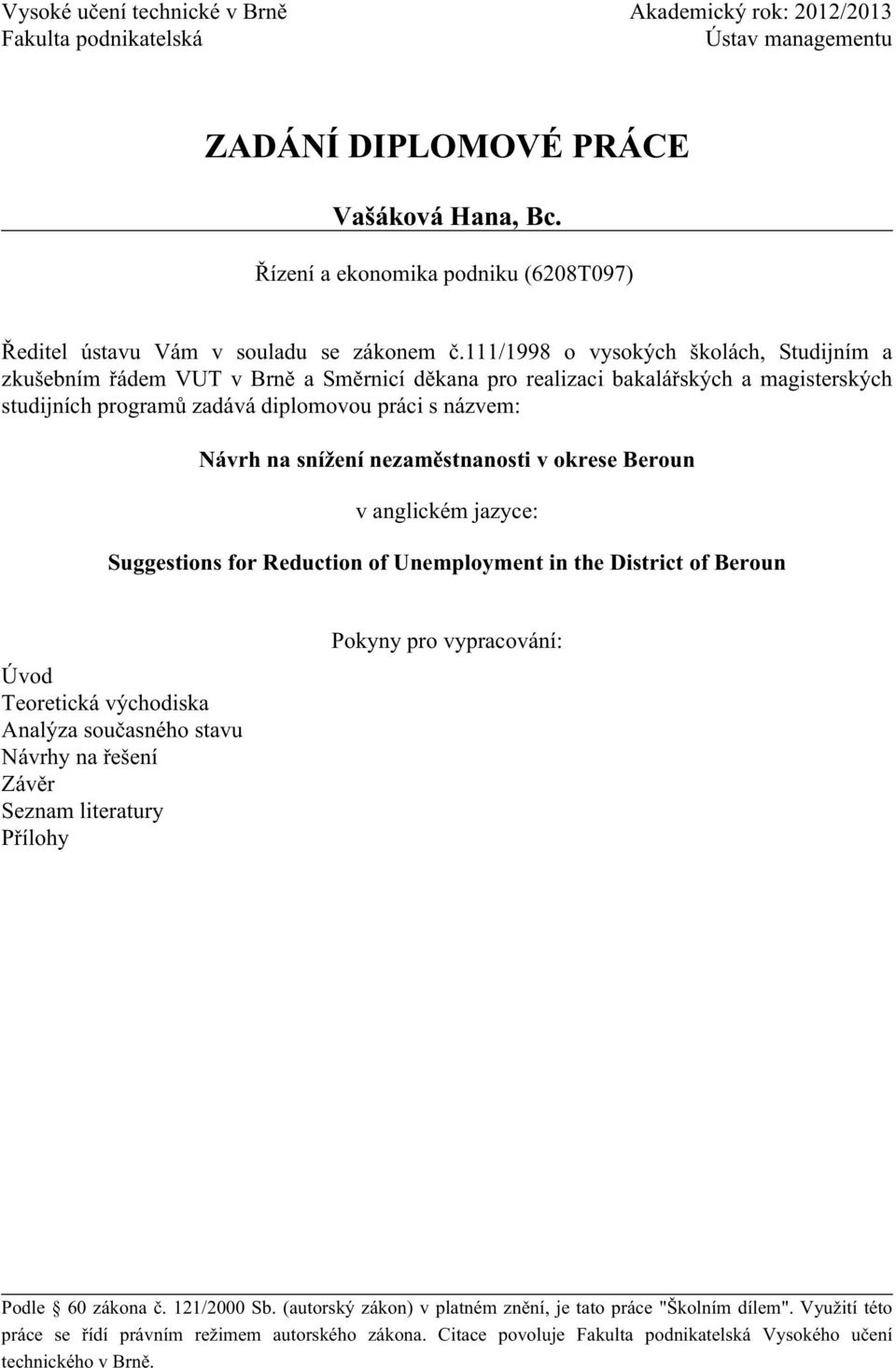 111/1998 o vysokých školách, Studijním a zkušebním řádem VUT v Brně a Směrnicí děkana pro realizaci bakalářských a magisterských studijních programů zadává diplomovou práci s názvem: Návrh na snížení