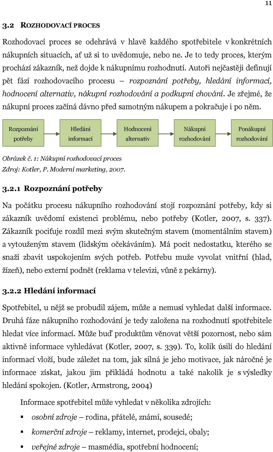 Autoři nejčastěji definují pět fází rozhodovacího procesu rozpoznání potřeby, hledání informací, hodnocení alternativ, nákupní rozhodování a podkupní chování.