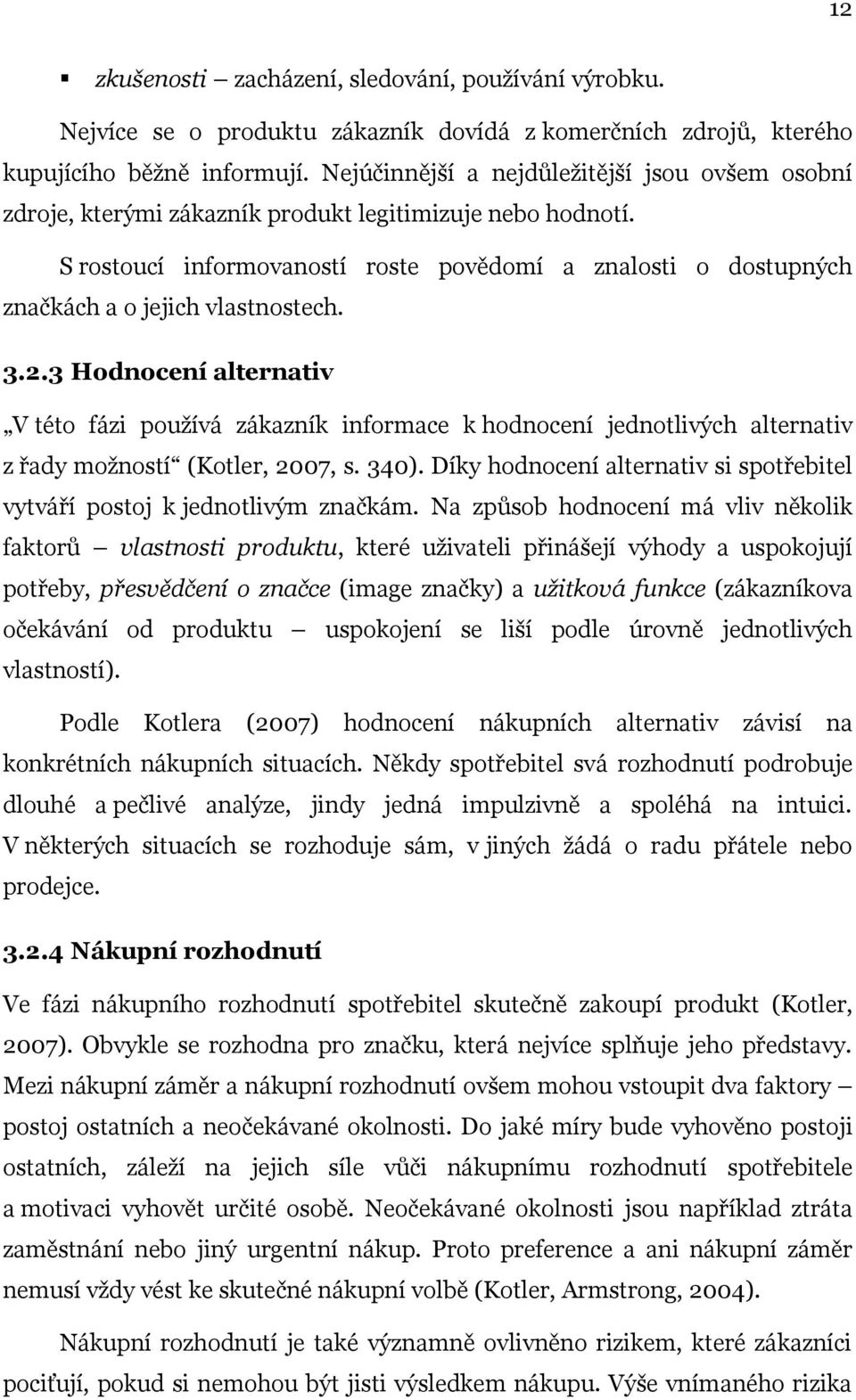 S rostoucí informovaností roste povědomí a znalosti o dostupných značkách a o jejich vlastnostech. 3.2.