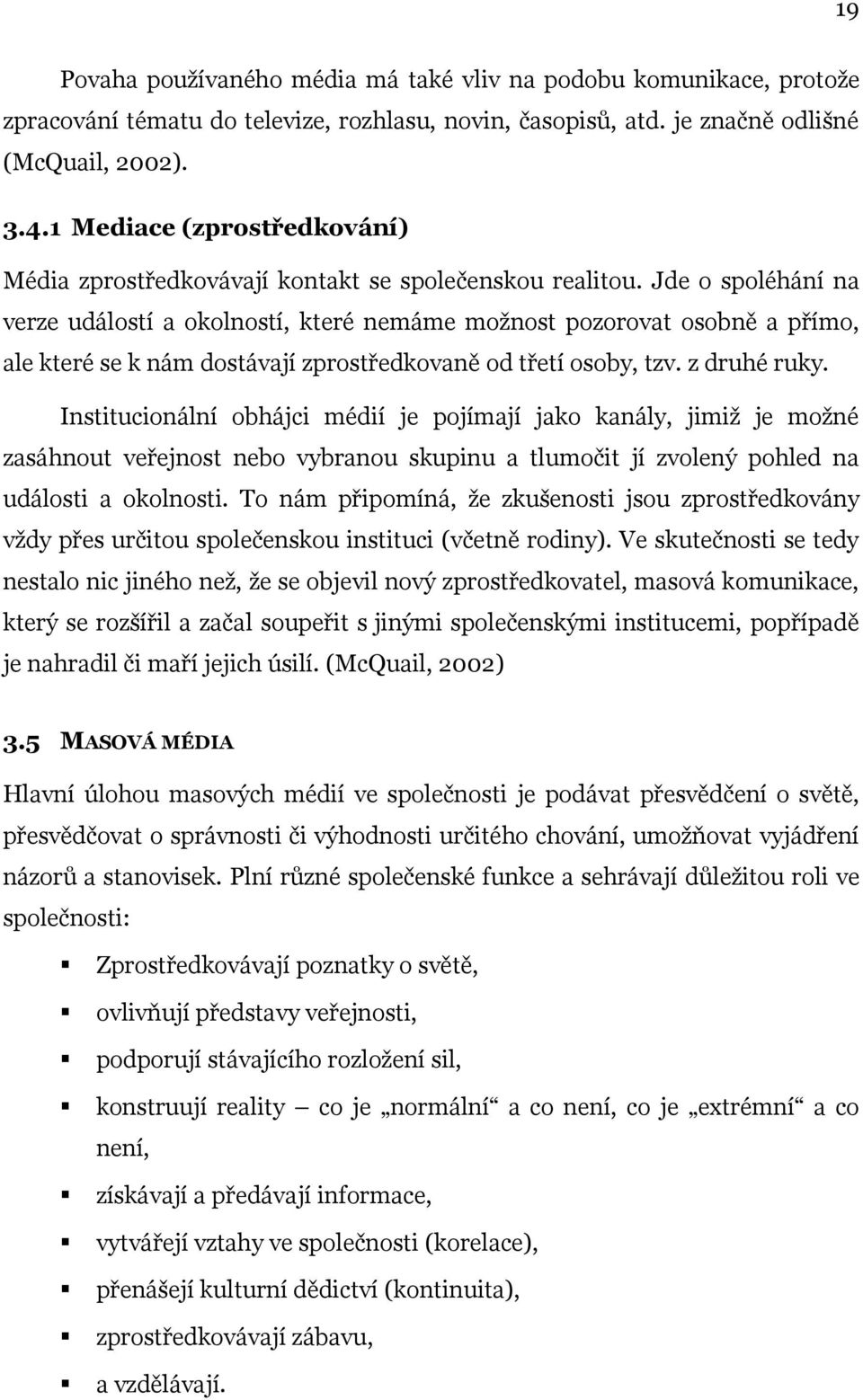 Jde o spoléhání na verze událostí a okolností, které nemáme moţnost pozorovat osobně a přímo, ale které se k nám dostávají zprostředkovaně od třetí osoby, tzv. z druhé ruky.