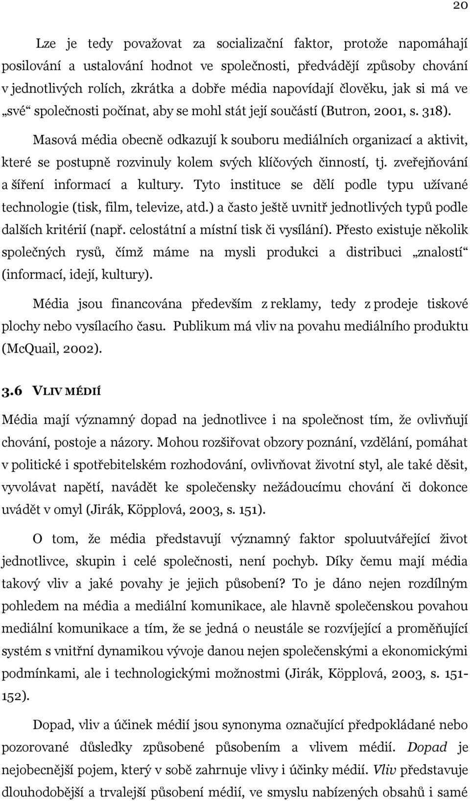 Masová média obecně odkazují k souboru mediálních organizací a aktivit, které se postupně rozvinuly kolem svých klíčových činností, tj. zveřejňování a šíření informací a kultury.