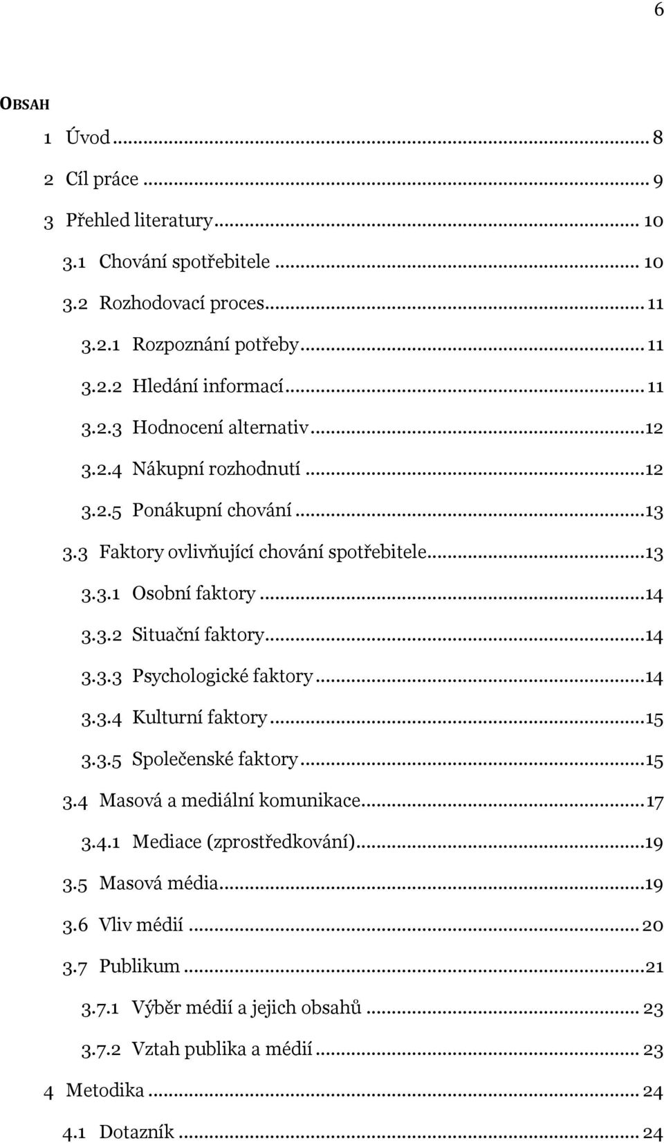 .. 14 3.3.3 Psychologické faktory... 14 3.3.4 Kulturní faktory... 15 3.3.5 Společenské faktory... 15 3.4 Masová a mediální komunikace... 17 3.4.1 Mediace (zprostředkování)...19 3.