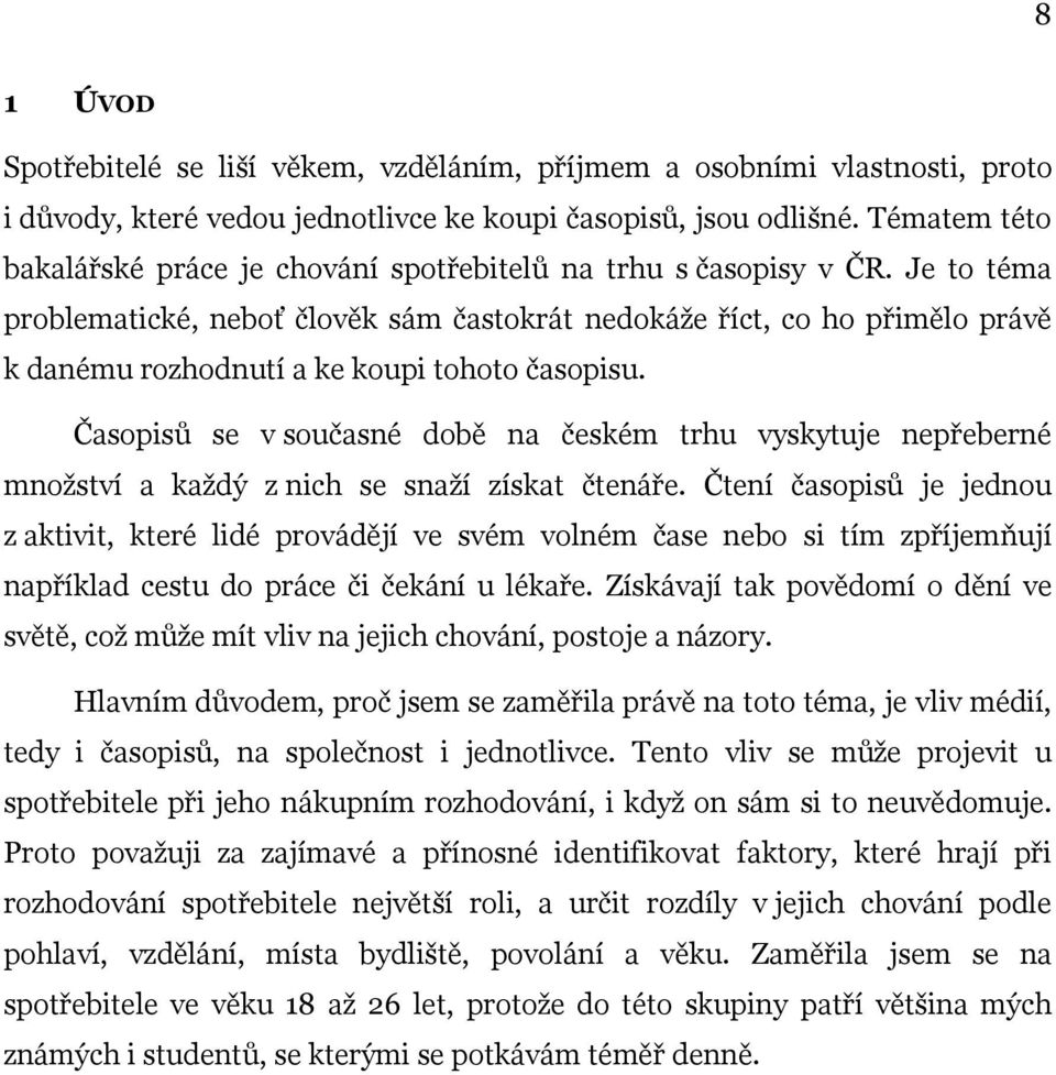 Je to téma problematické, neboť člověk sám častokrát nedokáţe říct, co ho přimělo právě k danému rozhodnutí a ke koupi tohoto časopisu.