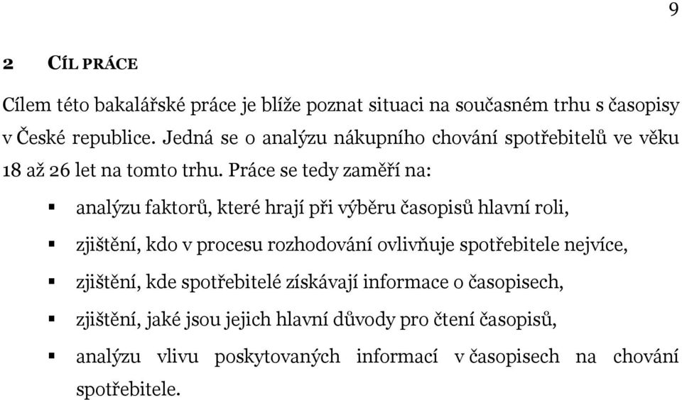 Práce se tedy zaměří na: analýzu faktorů, které hrají při výběru časopisů hlavní roli, zjištění, kdo v procesu rozhodování ovlivňuje