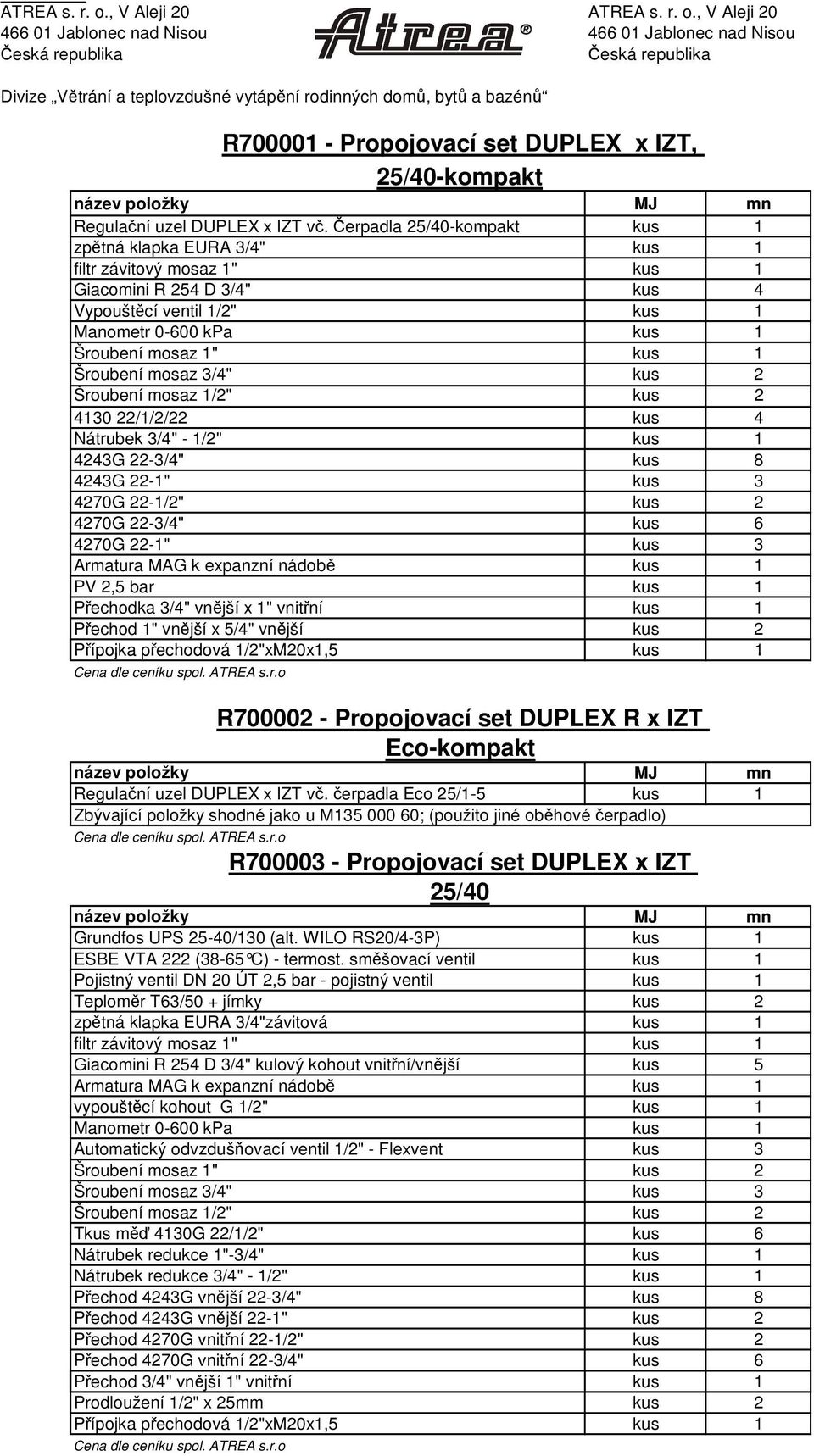 Propojovací set DUPLEX x IZT, 25/40-kompakt název položky MJ mn Regulační uzel DUPLEX x IZT vč.