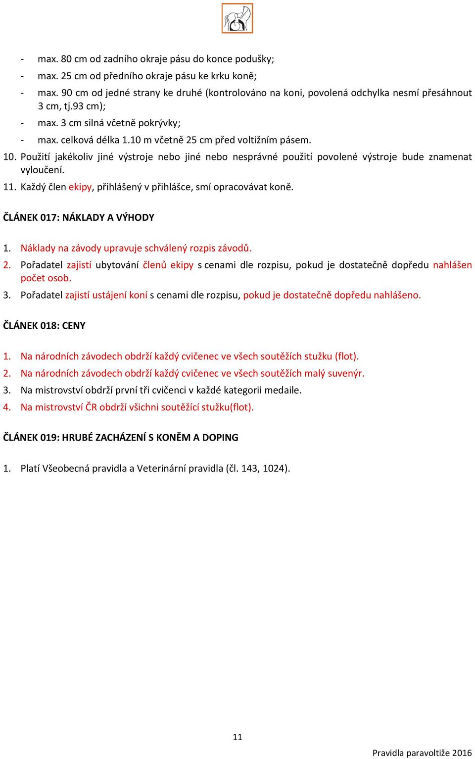 10 m včetně 25 cm před voltižním pásem. 10. Použití jakékoliv jiné výstroje nebo jiné nebo nesprávné použití povolené výstroje bude znamenat vyloučení. 11.
