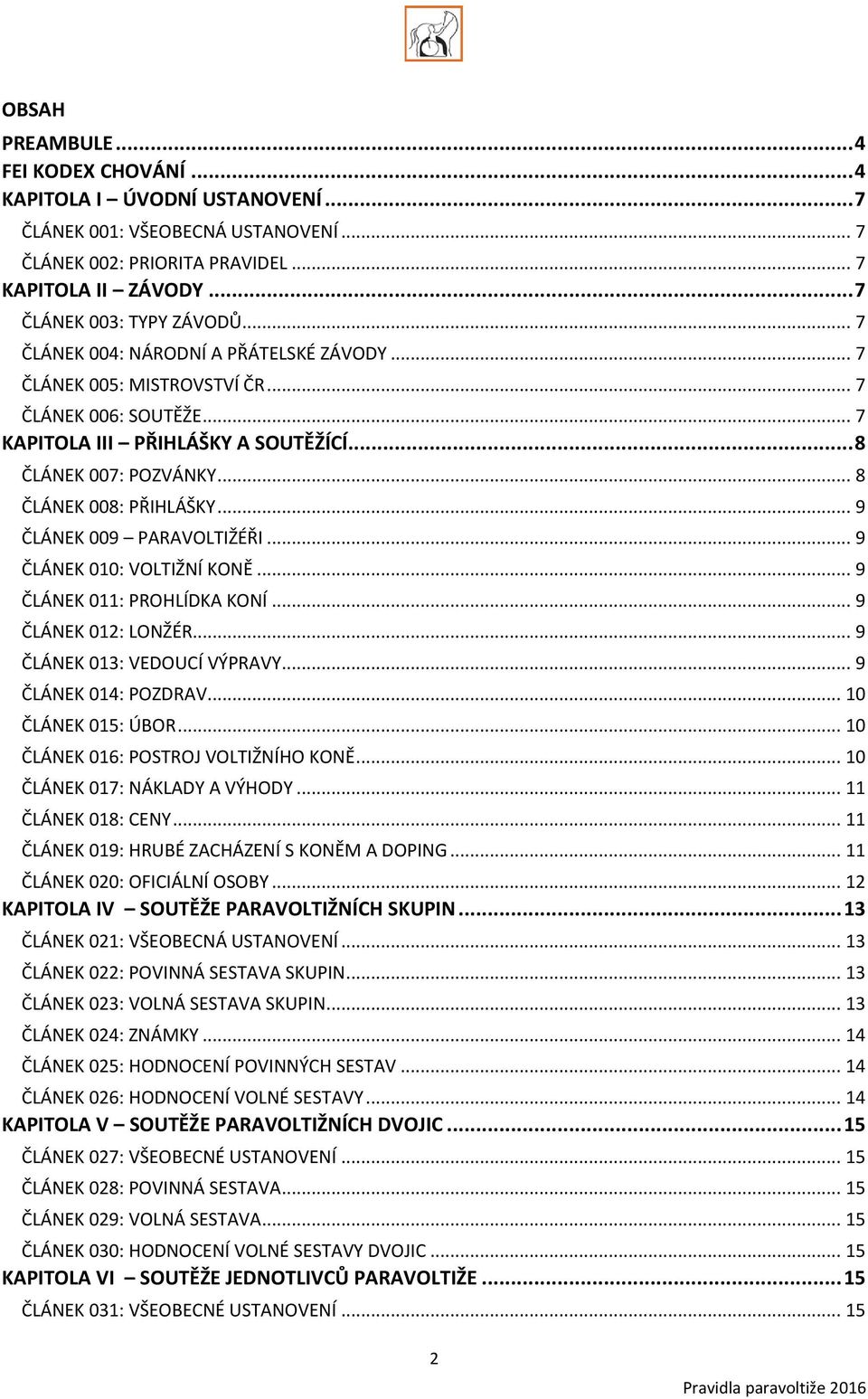 .. 9 ČLÁNEK 009 PARAVOLTIŽÉŘI... 9 ČLÁNEK 010: VOLTIŽNÍ KONĚ... 9 ČLÁNEK 011: PROHLÍDKA KONÍ... 9 ČLÁNEK 012: LONŽÉR... 9 ČLÁNEK 013: VEDOUCÍ VÝPRAVY... 9 ČLÁNEK 014: POZDRAV... 10 ČLÁNEK 015: ÚBOR.