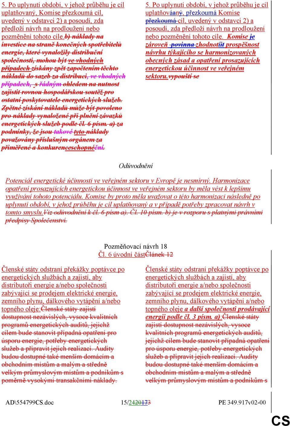 distribuci, ve vhodných případech, s řádným ohledem na nutnost zajistit rovnou hospodářskou soutěž pro ostatní poskytovatele energetických služeb.