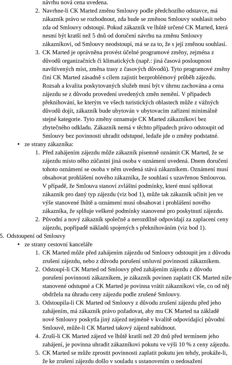 CK Marted je oprávněna provést účelné programové změny, zejména z důvodů organizačních či klimatických (např.: jiná časová posloupnost navštívených míst, změna trasy z časových důvodů).