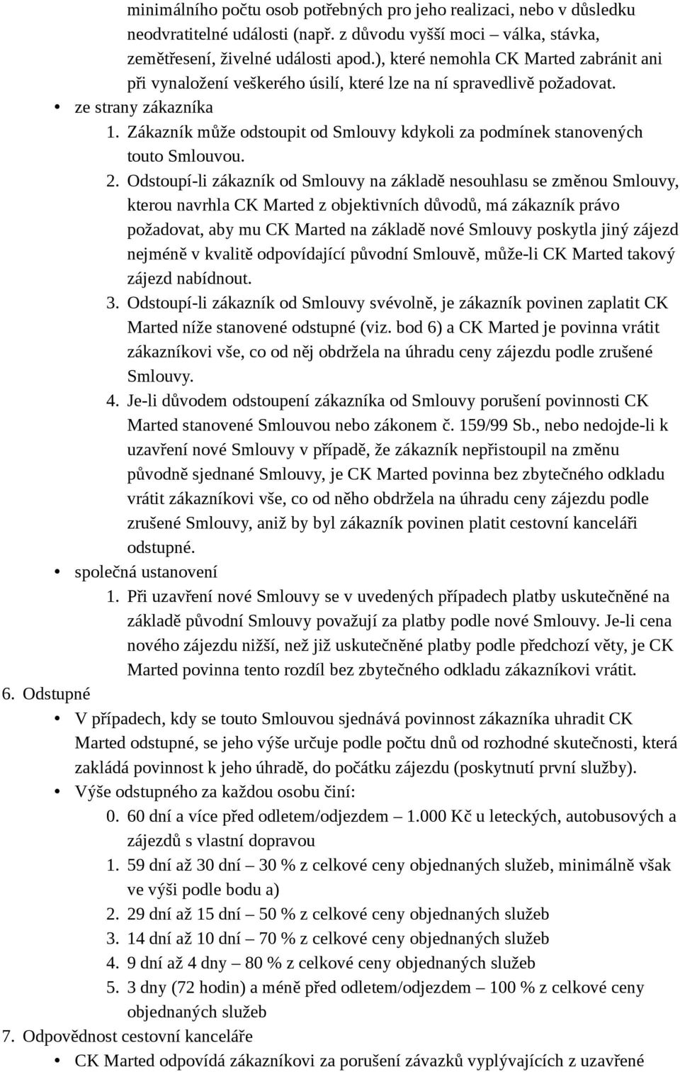 Zákazník může odstoupit od Smlouvy kdykoli za podmínek stanovených touto Smlouvou. 2.