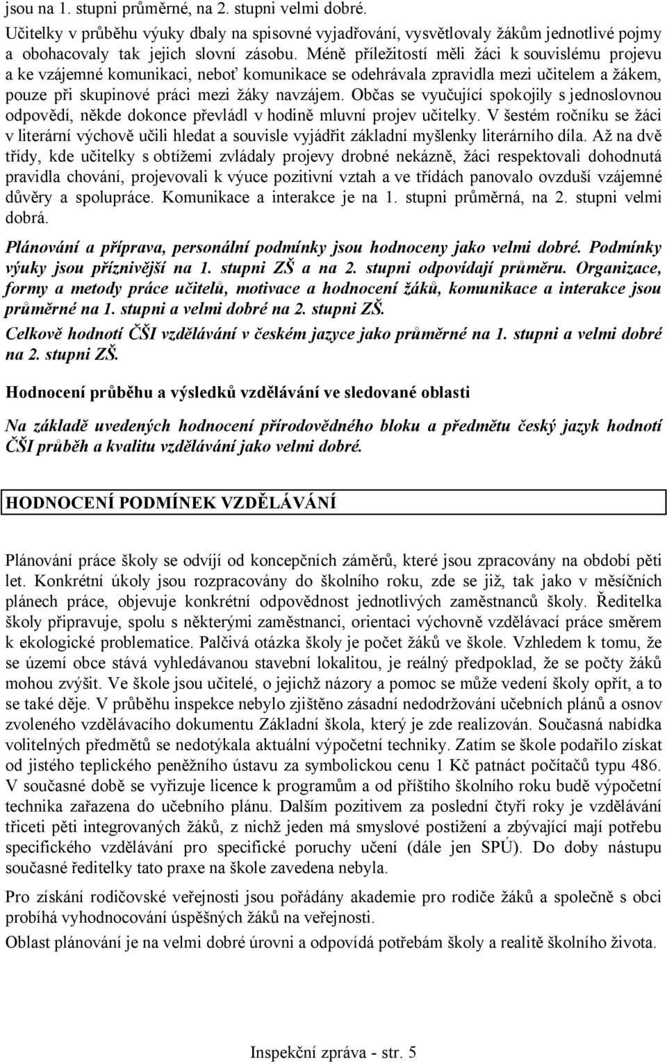 Občas se vyučující spokojily s jednoslovnou odpovědí, někde dokonce převládl v hodině mluvní projev učitelky.