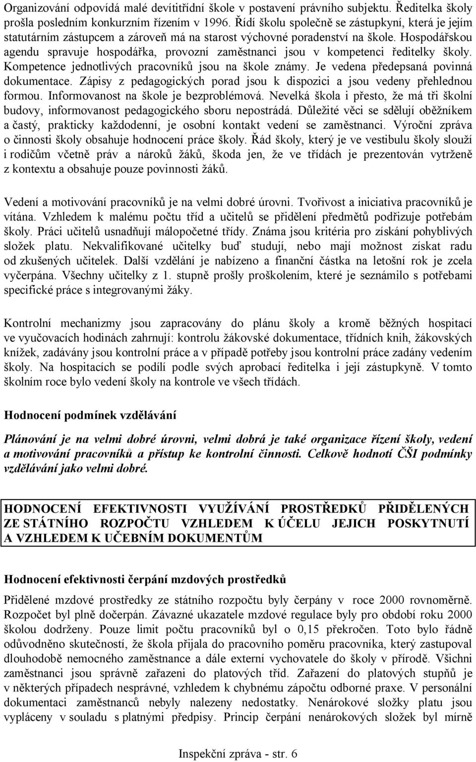 Hospodářskou agendu spravuje hospodářka, provozní zaměstnanci jsou v kompetenci ředitelky školy. Kompetence jednotlivých pracovníků jsou na škole známy. Je vedena předepsaná povinná dokumentace.