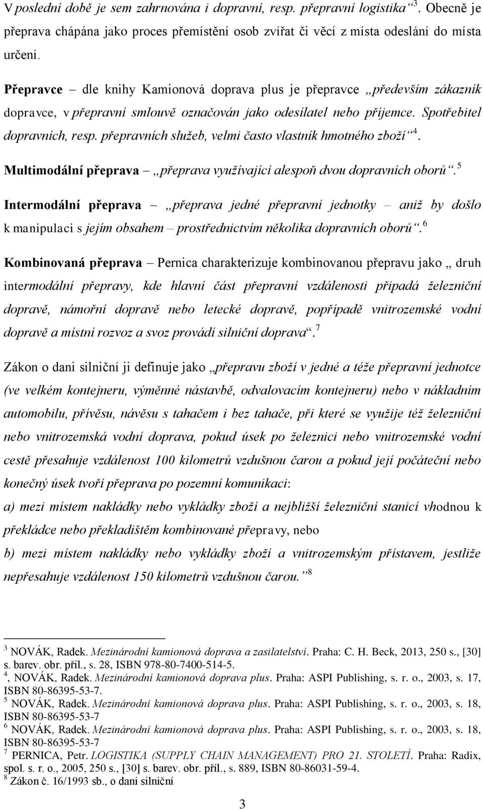 přepravních služeb, velmi často vlastník hmotného zboží 4. Multimodální přeprava přeprava využívající alespoň dvou dopravních oborů.