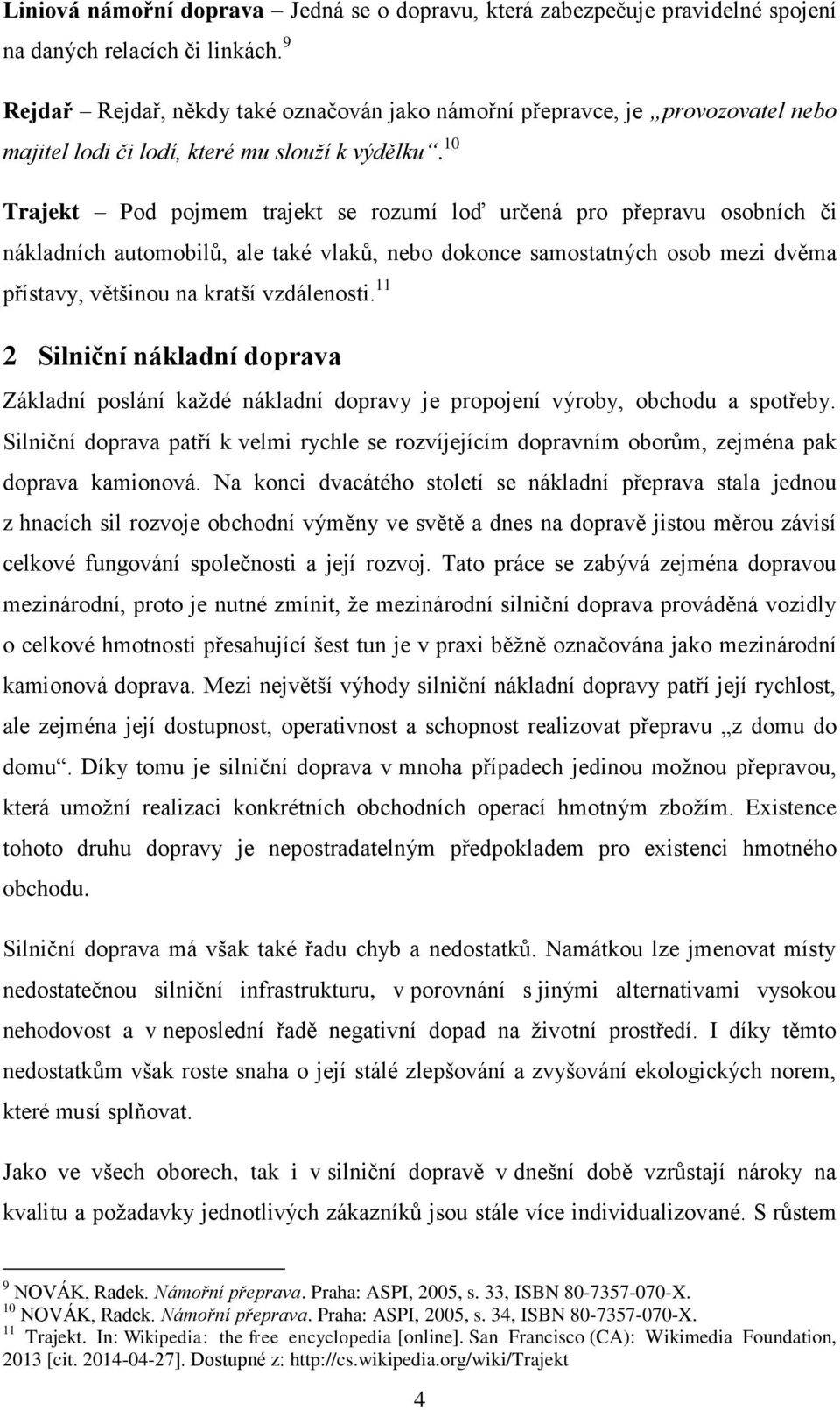 10 Trajekt Pod pojmem trajekt se rozumí loď určená pro přepravu osobních či nákladních automobilů, ale také vlaků, nebo dokonce samostatných osob mezi dvěma přístavy, většinou na kratší vzdálenosti.