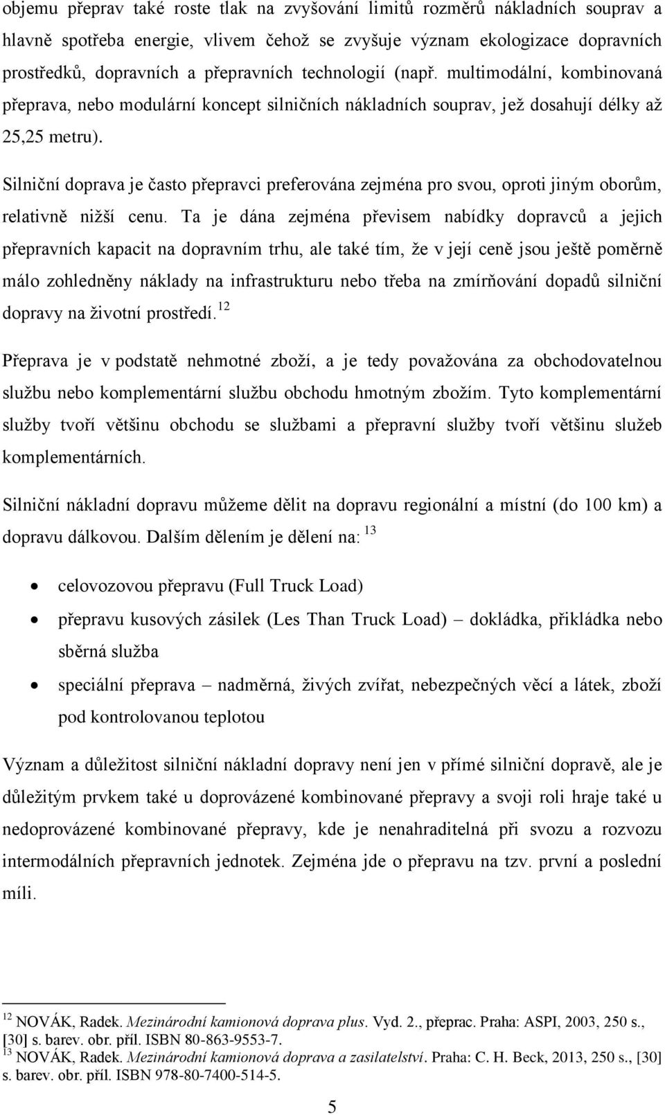 Silniční doprava je často přepravci preferována zejména pro svou, oproti jiným oborům, relativně nižší cenu.