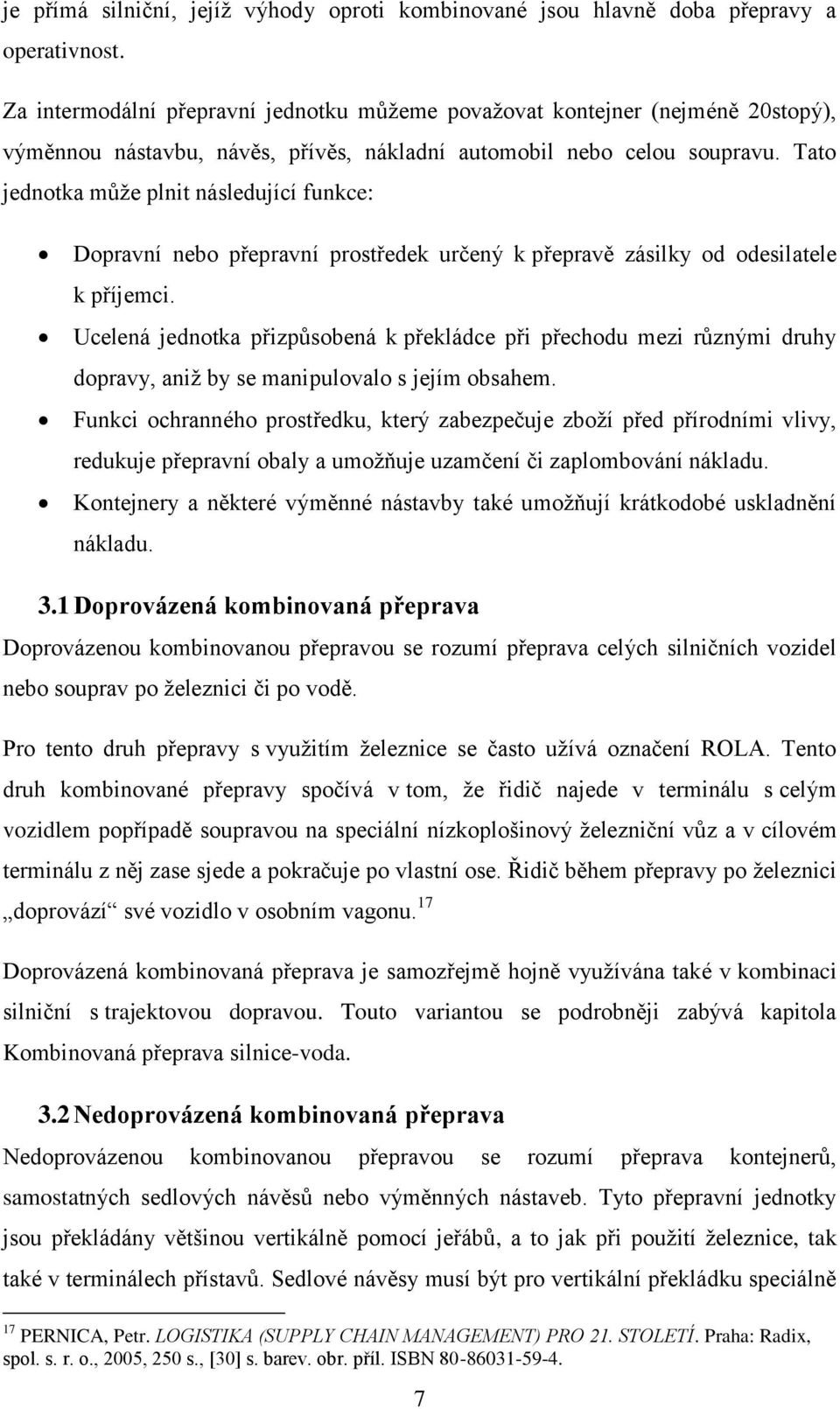 Tato jednotka může plnit následující funkce: Dopravní nebo přepravní prostředek určený k přepravě zásilky od odesilatele k příjemci.