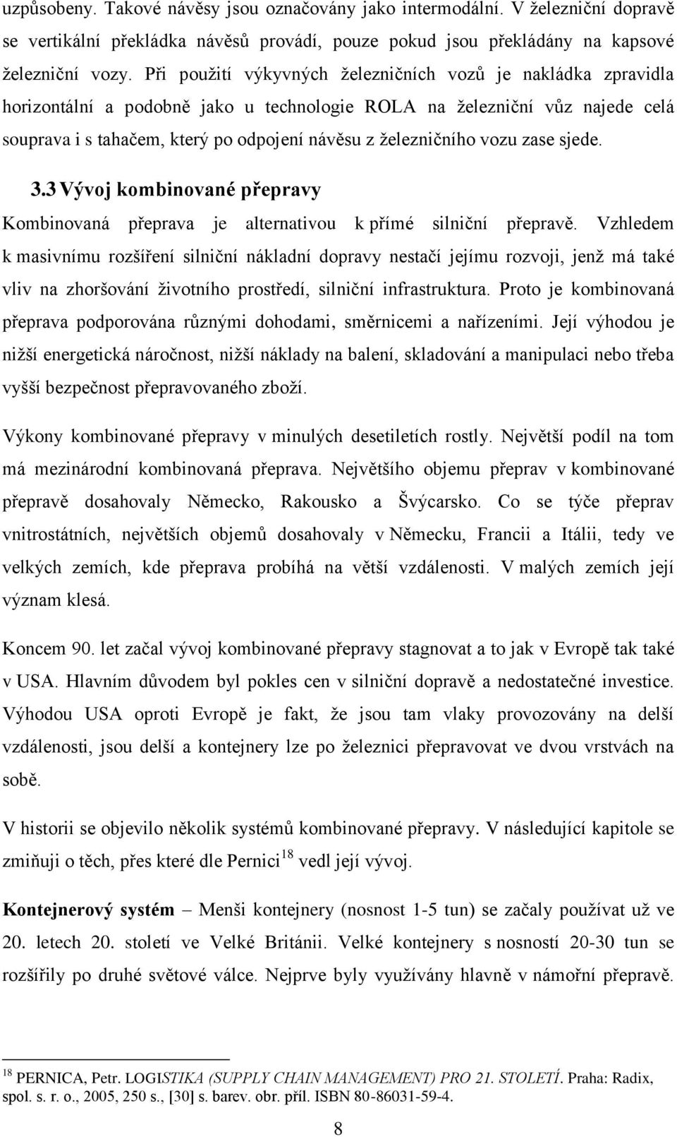 železničního vozu zase sjede. 3.3 Vývoj kombinované přepravy Kombinovaná přeprava je alternativou k přímé silniční přepravě.