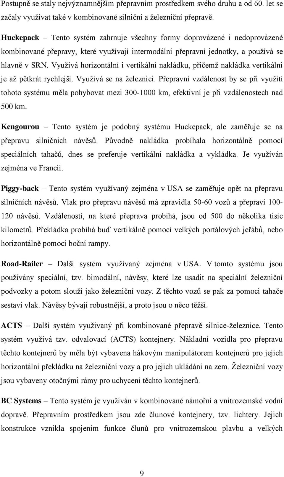 Využívá horizontální i vertikální nakládku, přičemž nakládka vertikální je až pětkrát rychlejší. Využívá se na železnici.