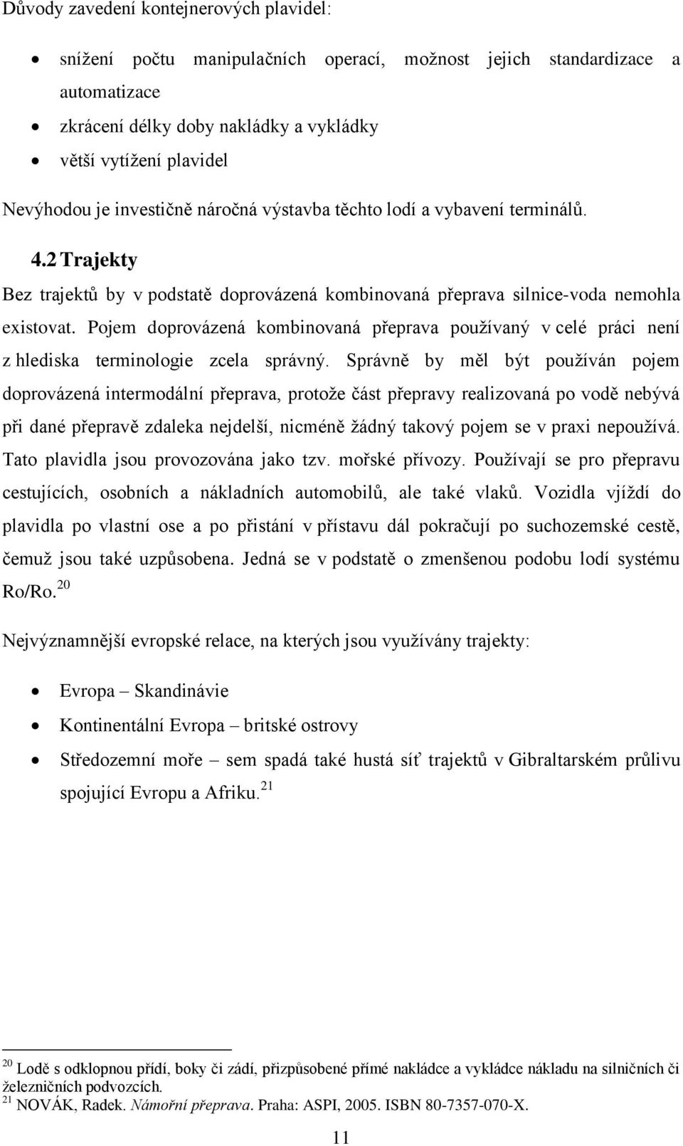 Pojem doprovázená kombinovaná přeprava používaný v celé práci není z hlediska terminologie zcela správný.