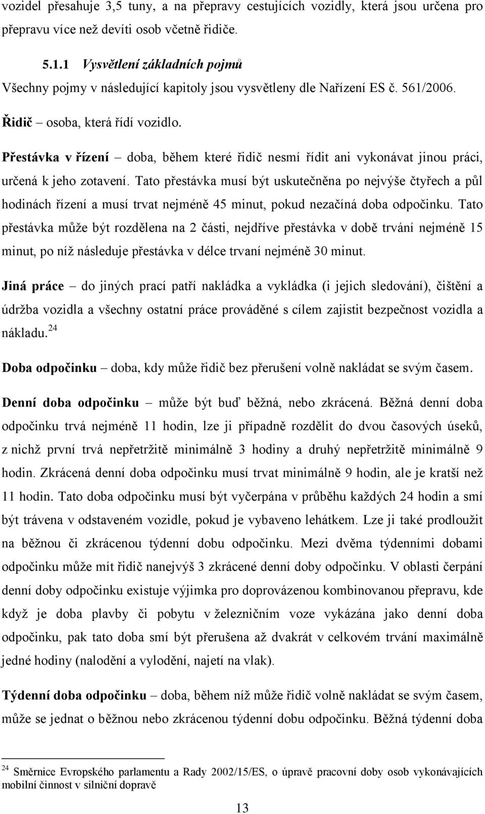 Přestávka v řízení doba, během které řidič nesmí řídit ani vykonávat jinou práci, určená k jeho zotavení.