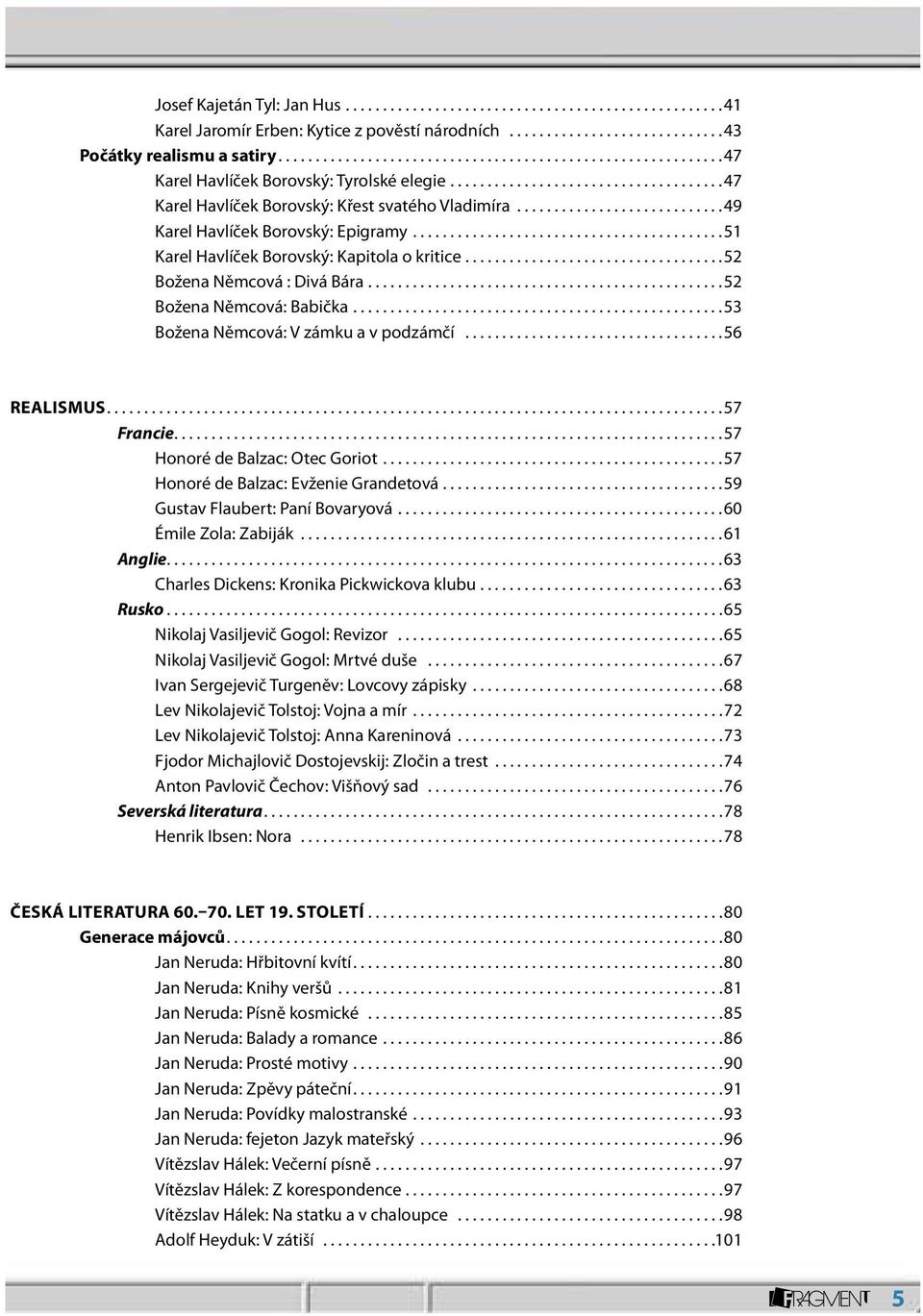 ..52 Božena Němcová: Babička...53 Božena Němcová: V zámku a v podzámčí...56 Realismus...57 Francie...57 Honoré de Balzac: Otec Goriot...57 Honoré de Balzac: Evženie Grandetová.