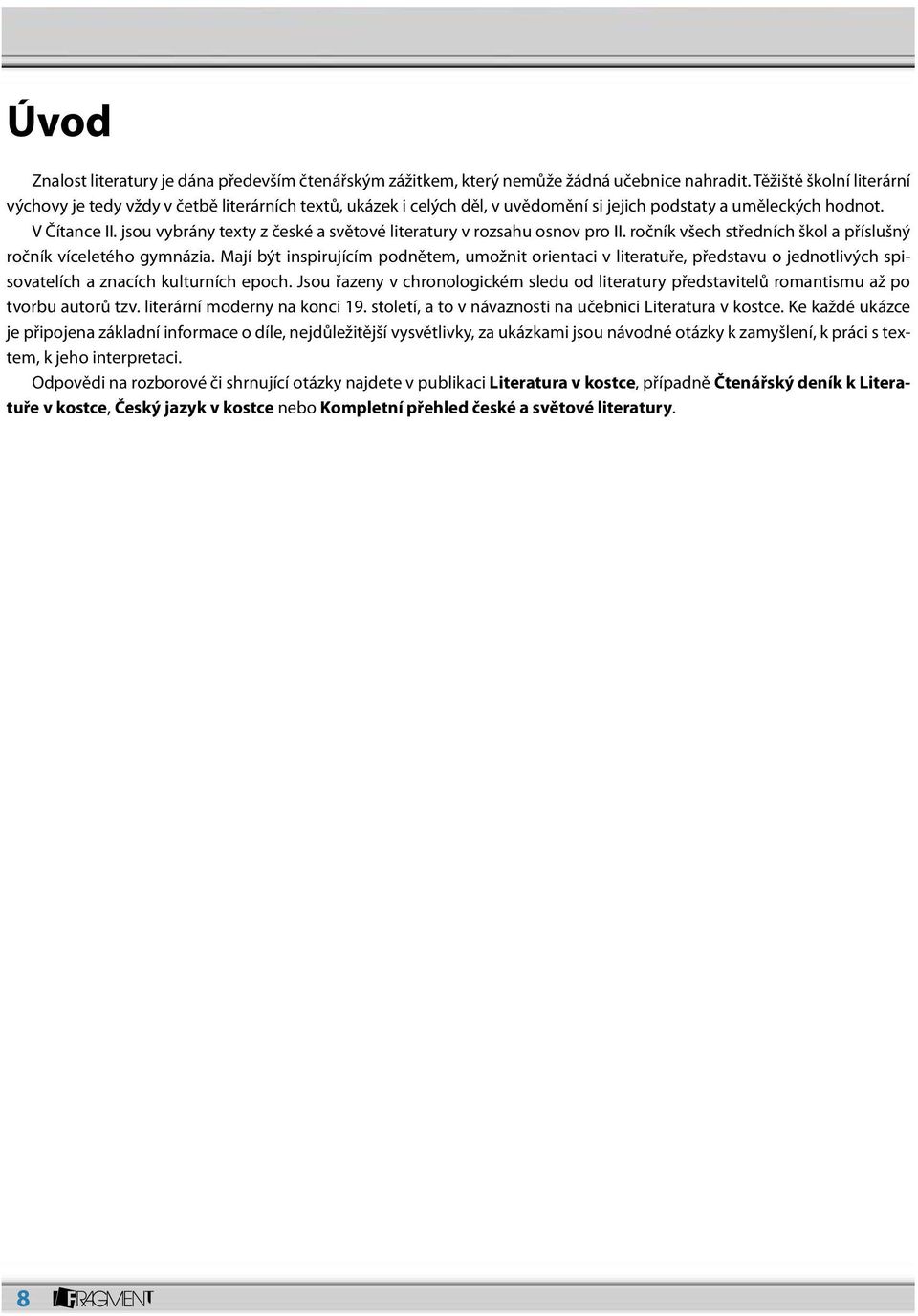 jsou vybrány texty z české a světové literatury v rozsahu osnov pro II. ročník všech středních škol a příslušný ročník víceletého gymnázia.