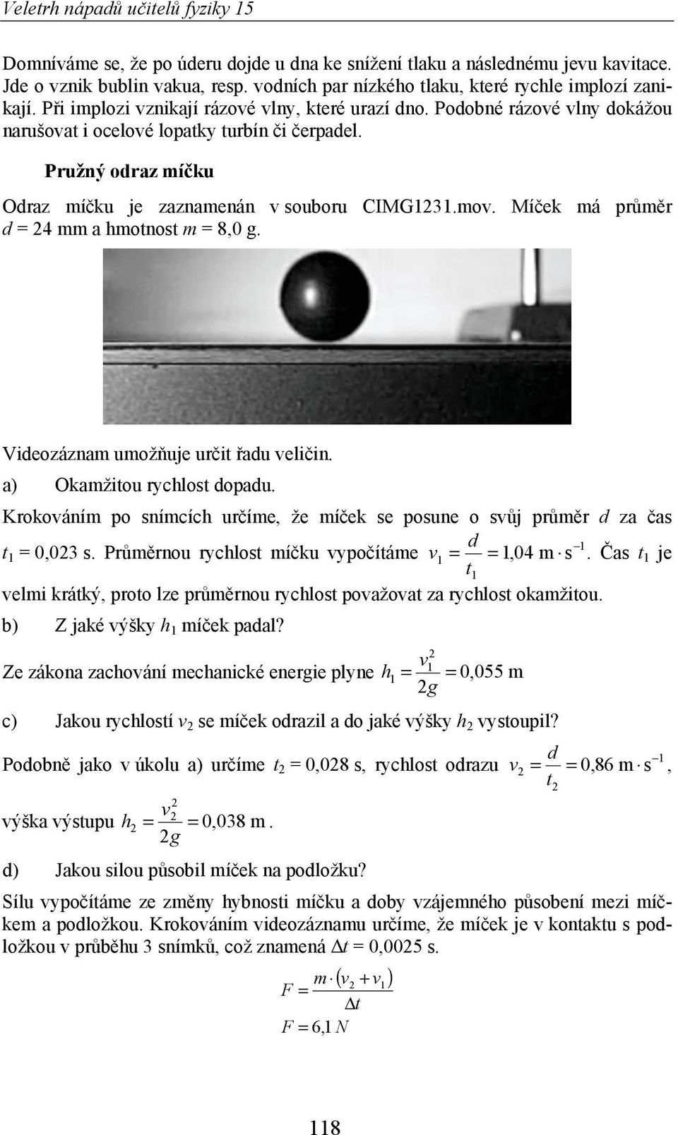 Mí ek má pr m r d = 4 mm a hmotnost m = 8,0 g. Videozáznam umož uje ur it adu veli in. a) Okamžitou rychlost dopadu.