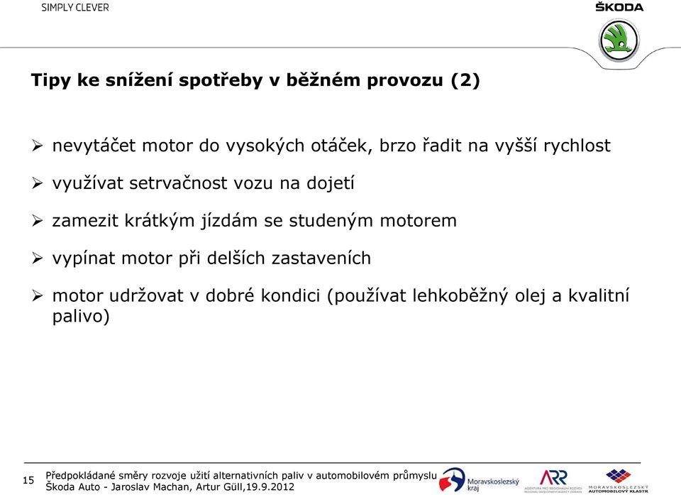 zamezit krátkým jízdám se studeným motorem vypínat motor při delších