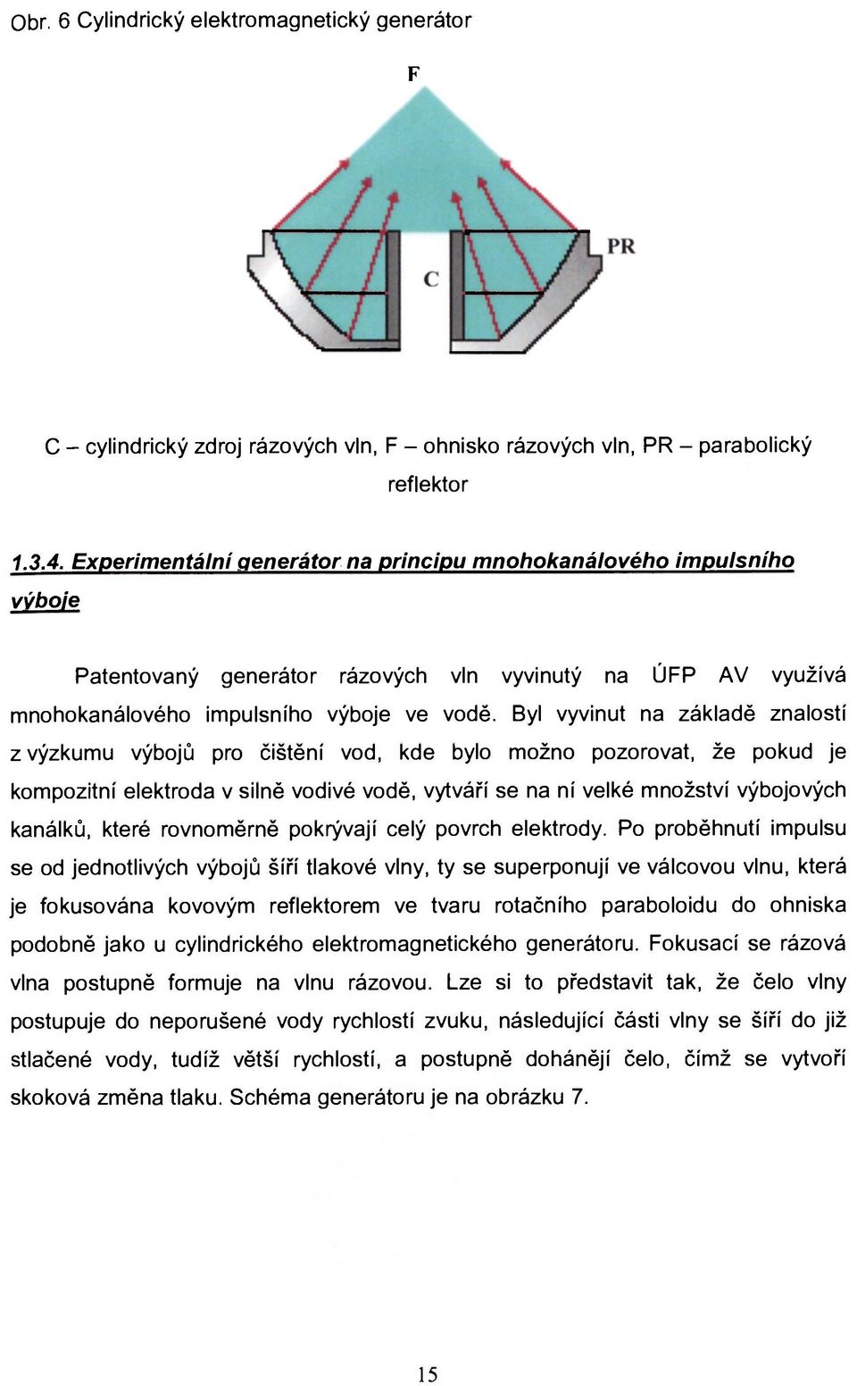 Byl vyvinut na základě znalostí z výzkumu výbojů pro čištění vod, kde bylo možno pozorovat, že pokud je kompozitní elektroda v silně vodivé vodě, vytváří se na ní velké množství výbojových kanálků,