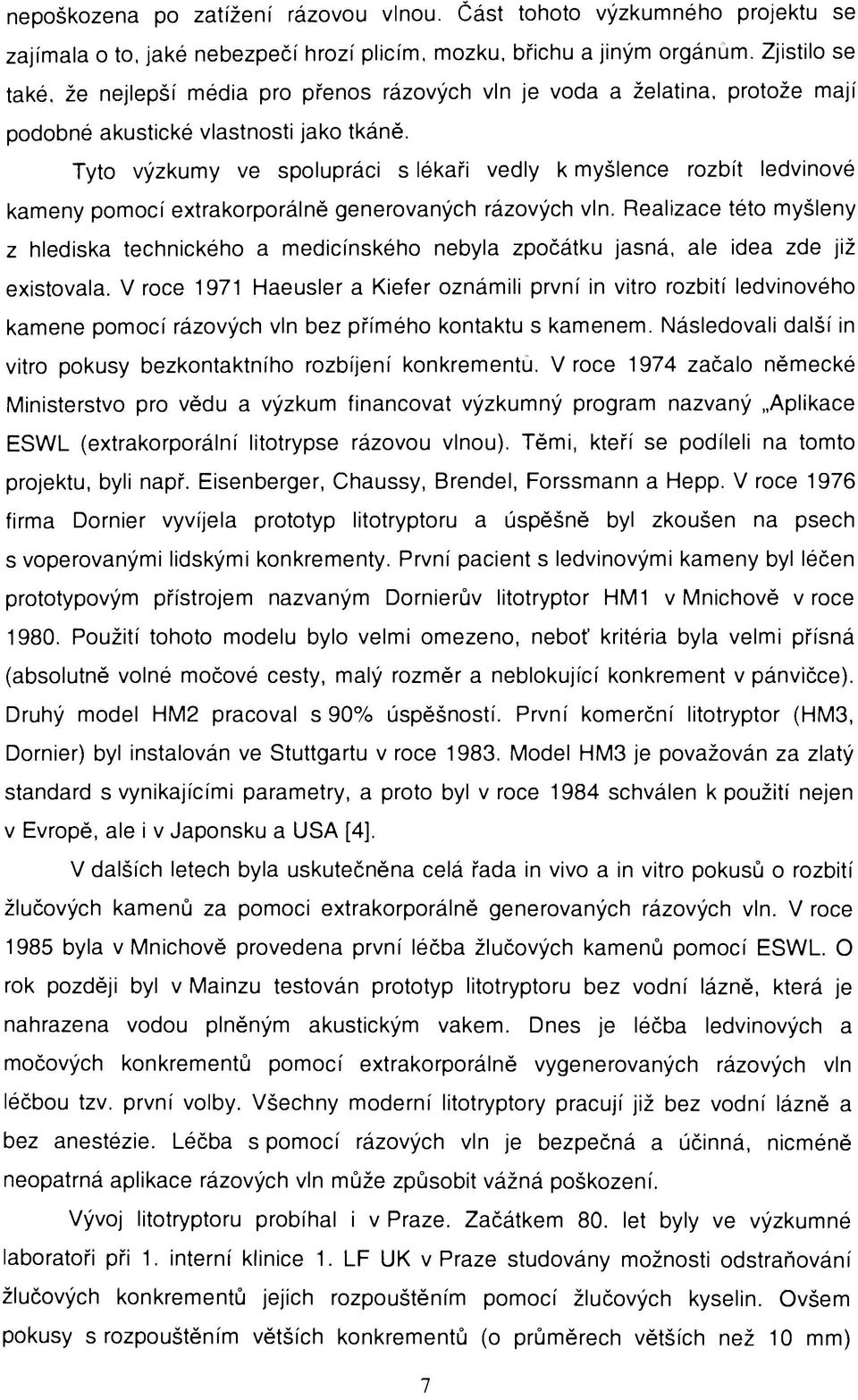 Tyto výzkumy ve spolupráci s lékaři vedly k myšlence rozbít ledvinové kameny pomocí extrakorporálně generovaných rázových vln.