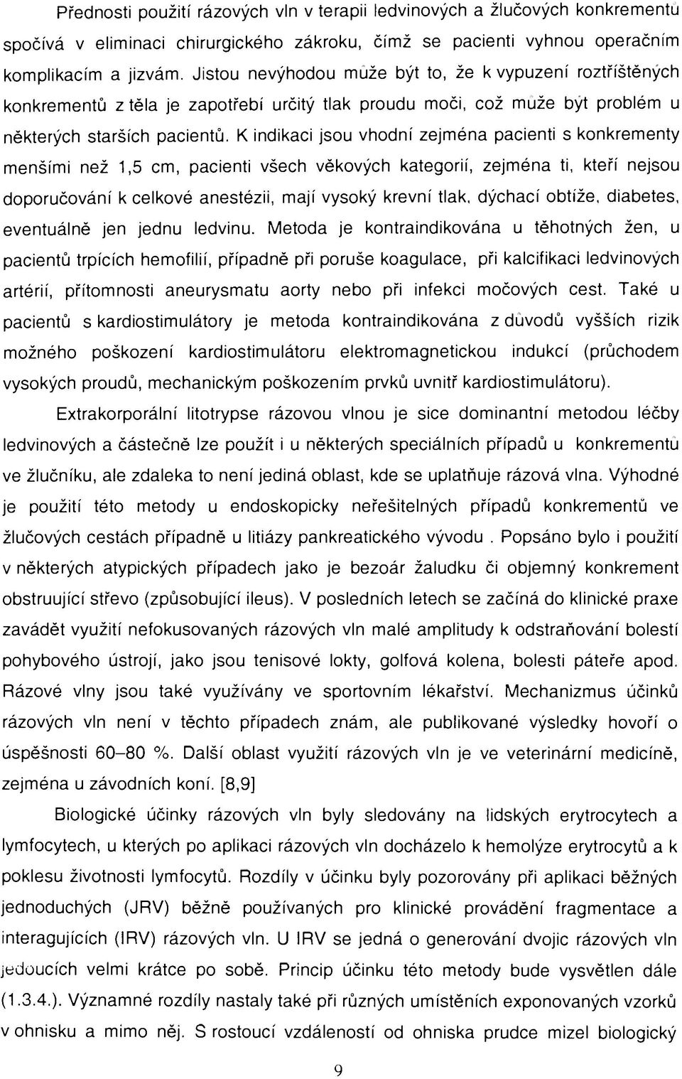 K indikaci jsou vhodní zejména pacienti s konkrementy menšími než 1,5 cm, pacienti všech věkových kategorií, zejména ti, kteří nejsou doporučování k celkové anestézii, mají vysoký krevní tlak,