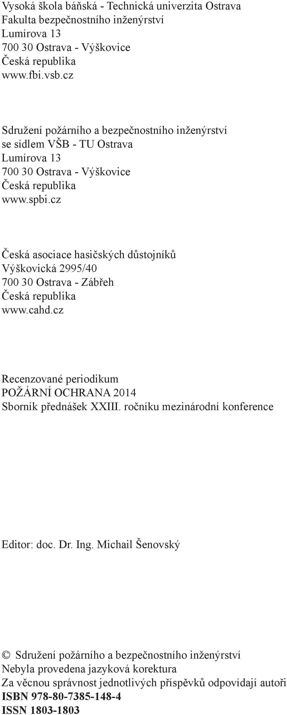cz Česká asociace hasičských důstojníků Výškovická 2995/40 700 30 Ostrava - Zábřeh Česká republika www.cahd.cz Recenzované periodikum POŽÁRNÍ OCHRANA 2014 Sborník přednášek XXIII.