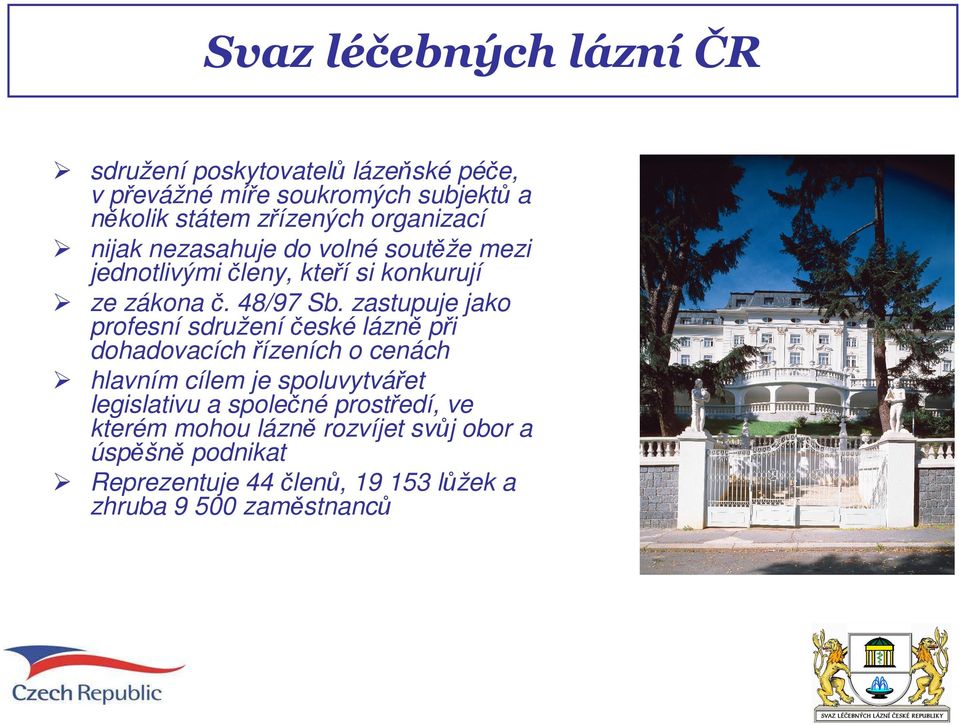 zastupuje jako profesní sdružení české lázně při dohadovacích řízeních o cenách hlavním cílem je spoluvytvářet legislativu a