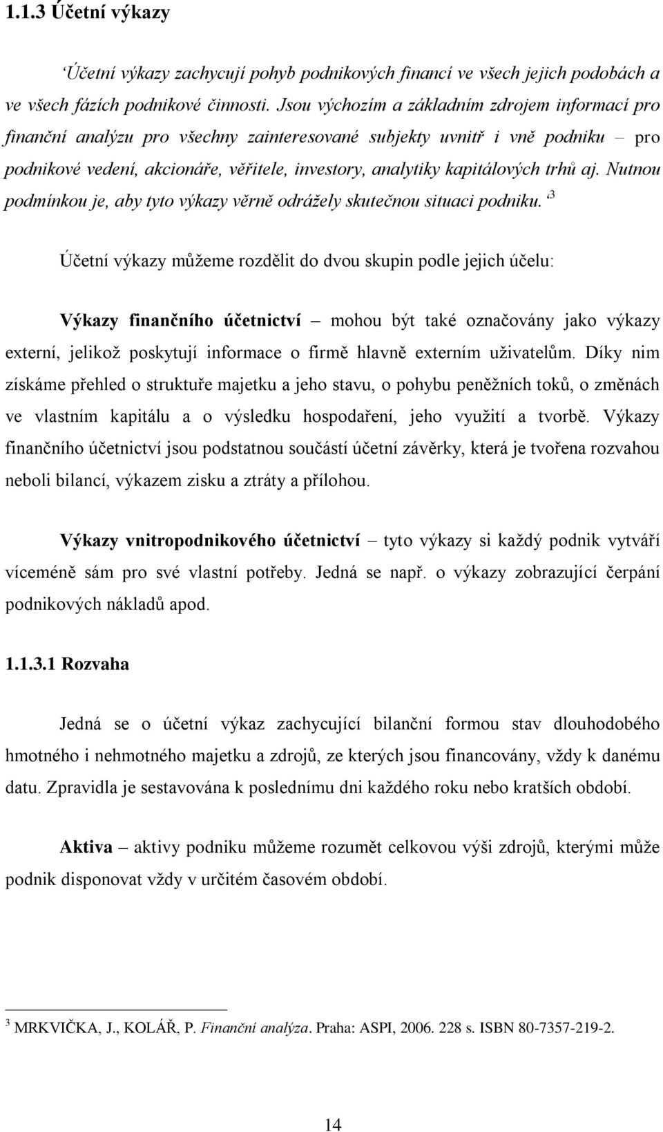 trhů aj. Nutnou podmínkou je, aby tyto výkazy věrně odrážely skutečnou situaci podniku.