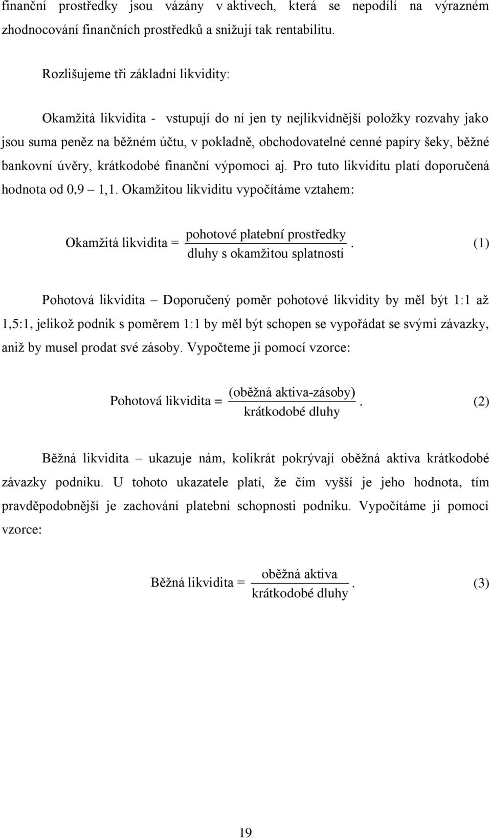 bankovní úvěry, krátkodobé finanční výpomoci aj. Pro tuto likviditu platí doporučená hodnota od 0,9 1,1.