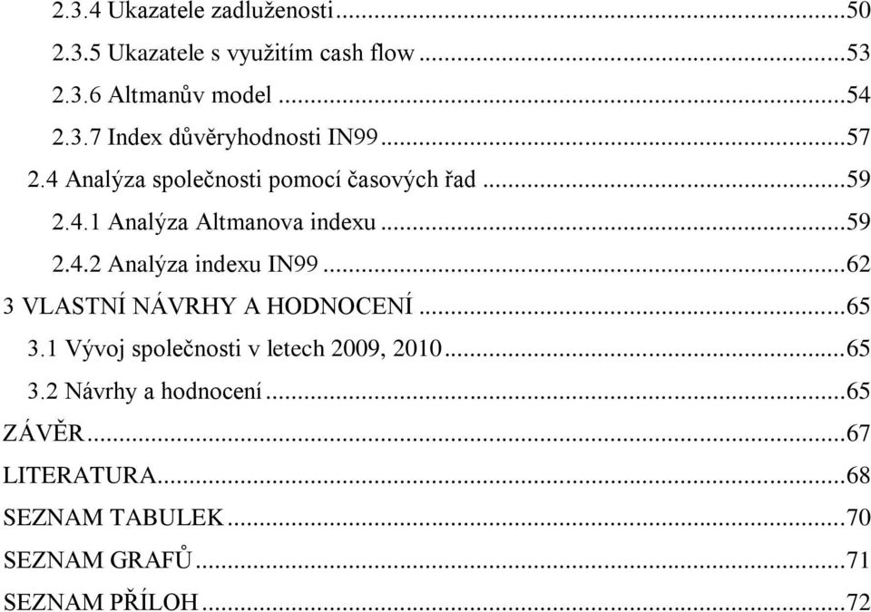 .. 62 3 VLASTNÍ NÁVRHY A HODNOCENÍ... 65 3.1 Vývoj společnosti v letech 2009, 2010... 65 3.2 Návrhy a hodnocení.