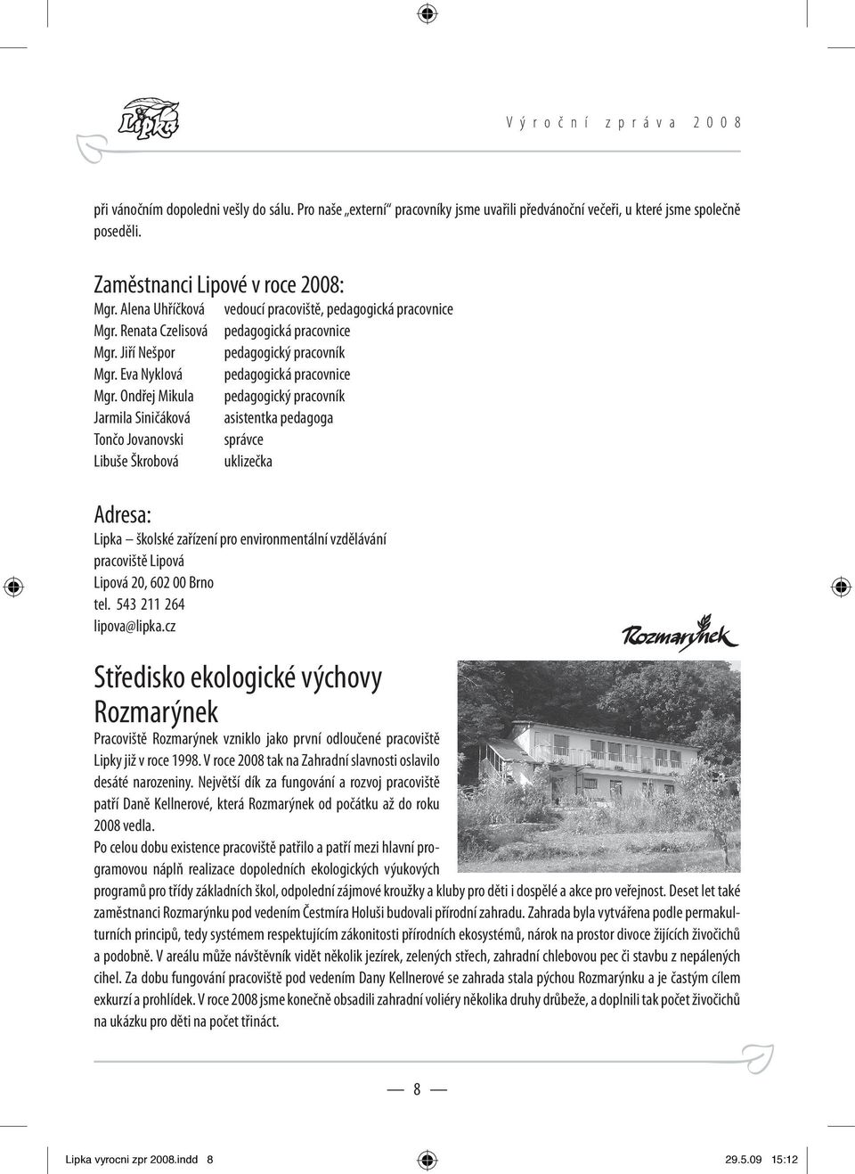 Ondřej Mikula Jarmila Siničáková Tončo Jovanovski Libuše Škrobová vedoucí pracoviště, pedagogická pracovnice pedagogická pracovnice pedagogický pracovník pedagogická pracovnice pedagogický pracovník