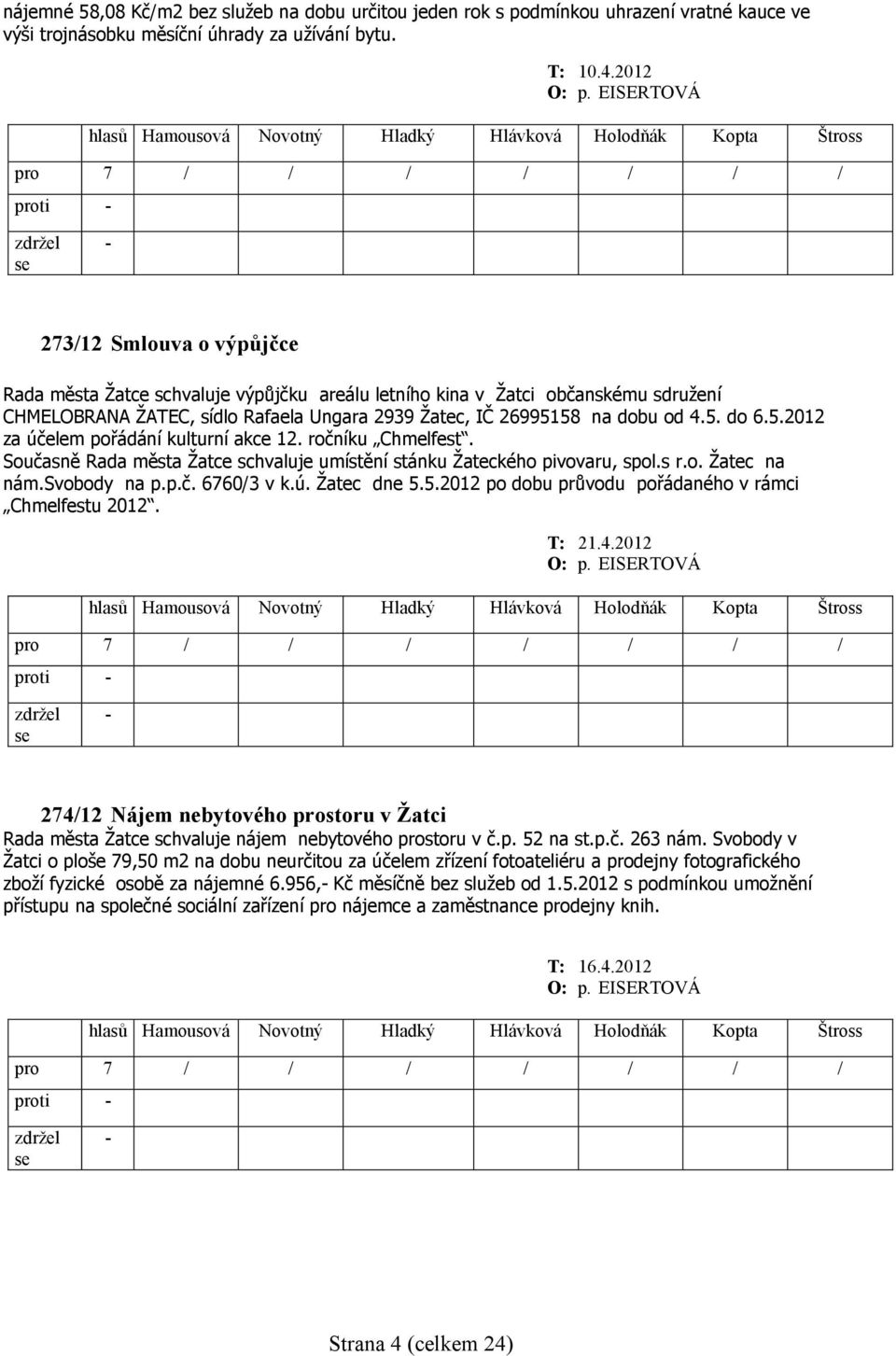 od 4.5. do 6.5.2012 za účelem pořádání kulturní akce 12. ročníku Chmelfest. Současně Rada města Žatce schvaluje umístění stánku Žateckého pivovaru, spol.s r.o. Žatec na nám.svobody na p.p.č. 6760/3 v k.