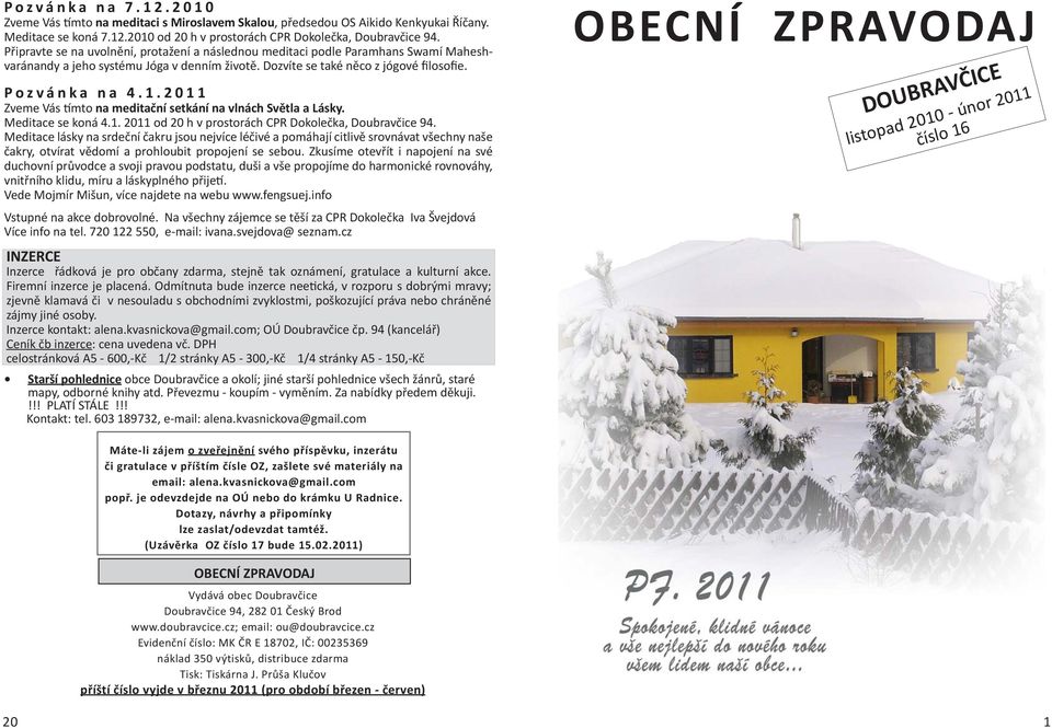 2011 Zveme Vás tímto na meditační setkání na vlnách Světla a Lásky. Meditace se koná 4.1. 2011 od 20 h v prostorách CPR Dokolečka, Doubravčice 94.