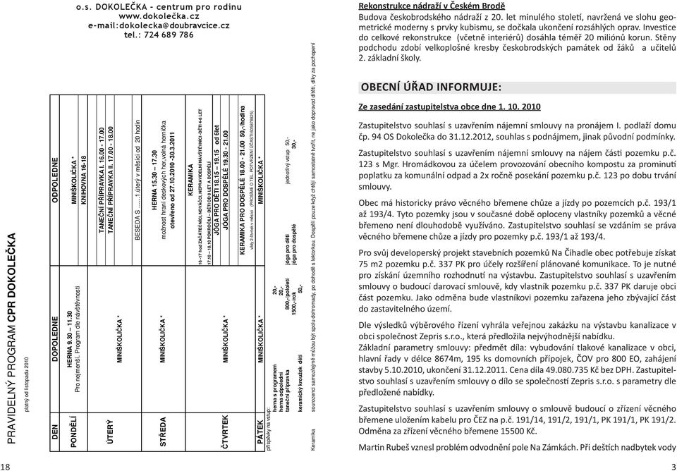 30 17.30 ST EDA MINIŠKOLI KA * možnost hraní deskových her,volná herni ka otev eno od 27.10.2010-30.3.2011 KERAMIKA 16-17 hod ZA ÁTE NÍCI, NOVÁ CI, NEPRAVIDELNÍ NÁVŠT VNÍCI -D TI 4-8 LET 17.10 18.