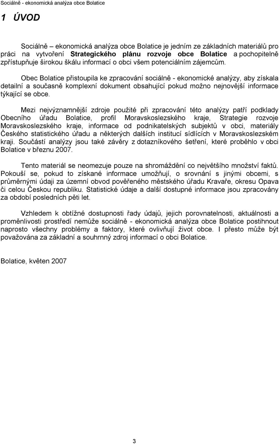 Obec Bolatice přistoupila ke zpracování sociálně - ekonomické analýzy, aby získala detailní a současně komplexní dokument obsahující pokud možno nejnovější informace týkající se obce.