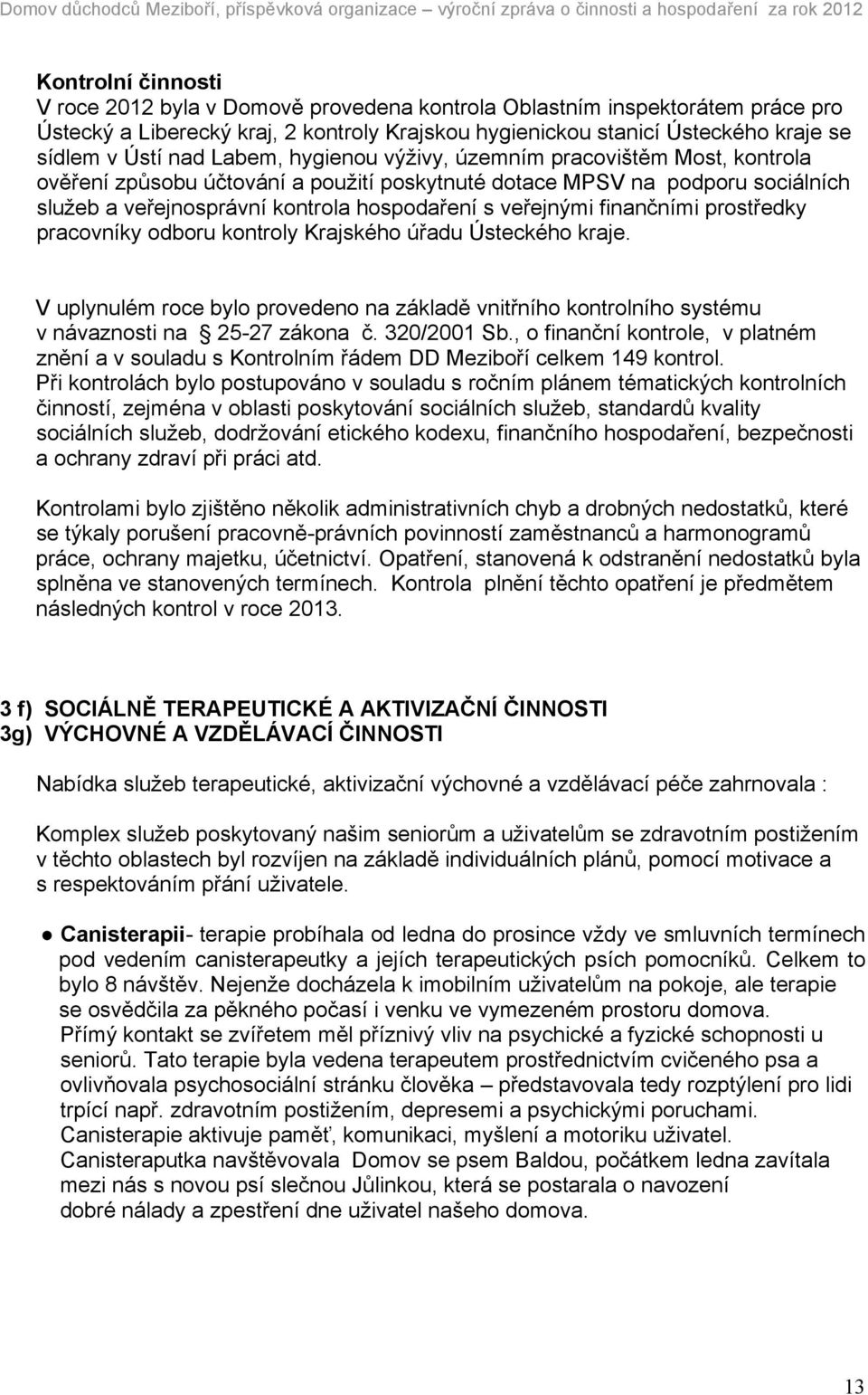 finančními prostředky pracovníky odboru kontroly Krajského úřadu Ústeckého kraje. V uplynulém roce bylo provedeno na základě vnitřního kontrolního systému v návaznosti na 25-27 zákona č. 320/2001 Sb.