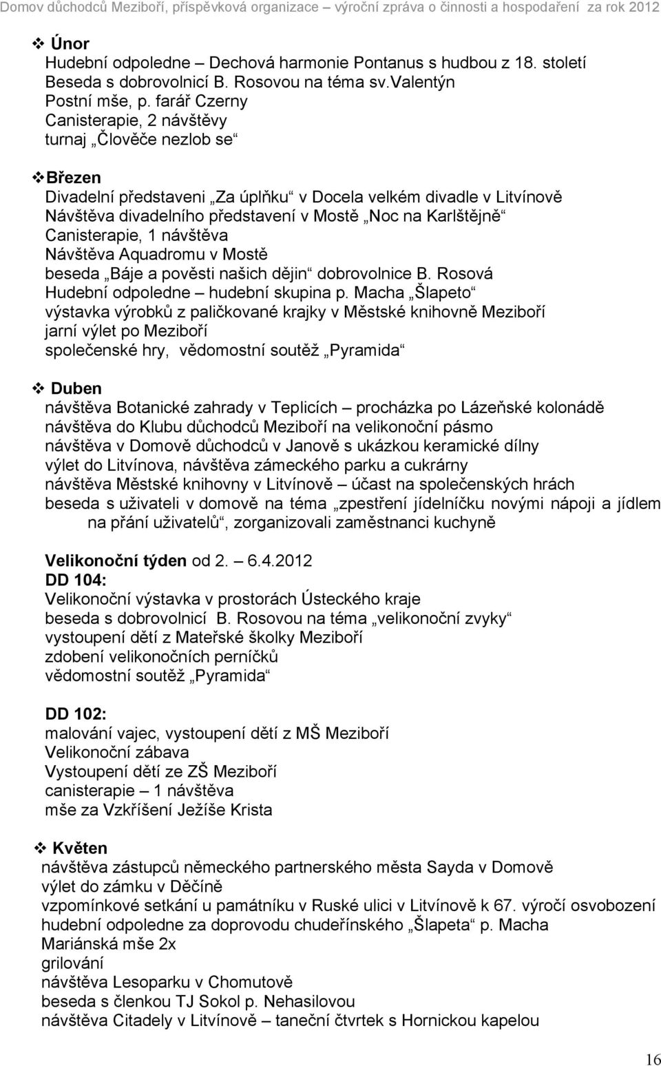 Canisterapie, 1 návštěva Návštěva Aquadromu v Mostě beseda Báje a pověsti našich dějin dobrovolnice B. Rosová Hudební odpoledne hudební skupina p.