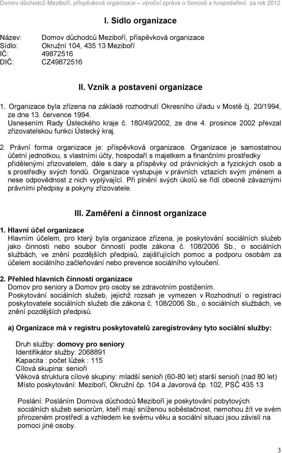 prosince 2002 převzal zřizovatelskou funkci Ústecký kraj. 2. Právní forma organizace je: příspěvková organizace.