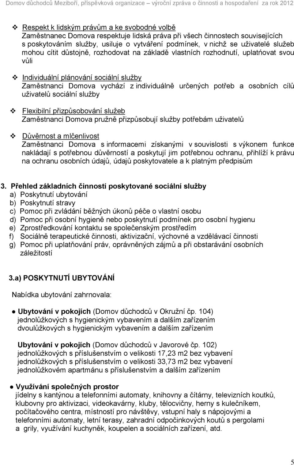 osobních cílů uživatelů sociální služby Flexibilní přizpůsobování služeb Zaměstnanci Domova pružně přizpůsobují služby potřebám uživatelů Důvěrnost a mlčenlivost Zaměstnanci Domova s informacemi