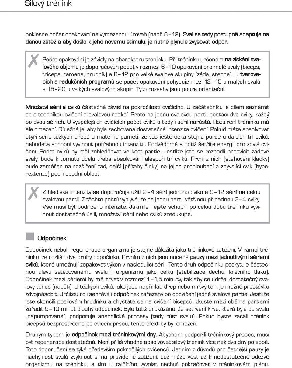 Při tréninku určeném na získání svalového objemu je doporučován počet v rozmezí 6 10 opakování pro malé svaly (biceps, triceps, ramena, hrudník) a 8 12 pro velké svalové skupiny (záda, stehna).