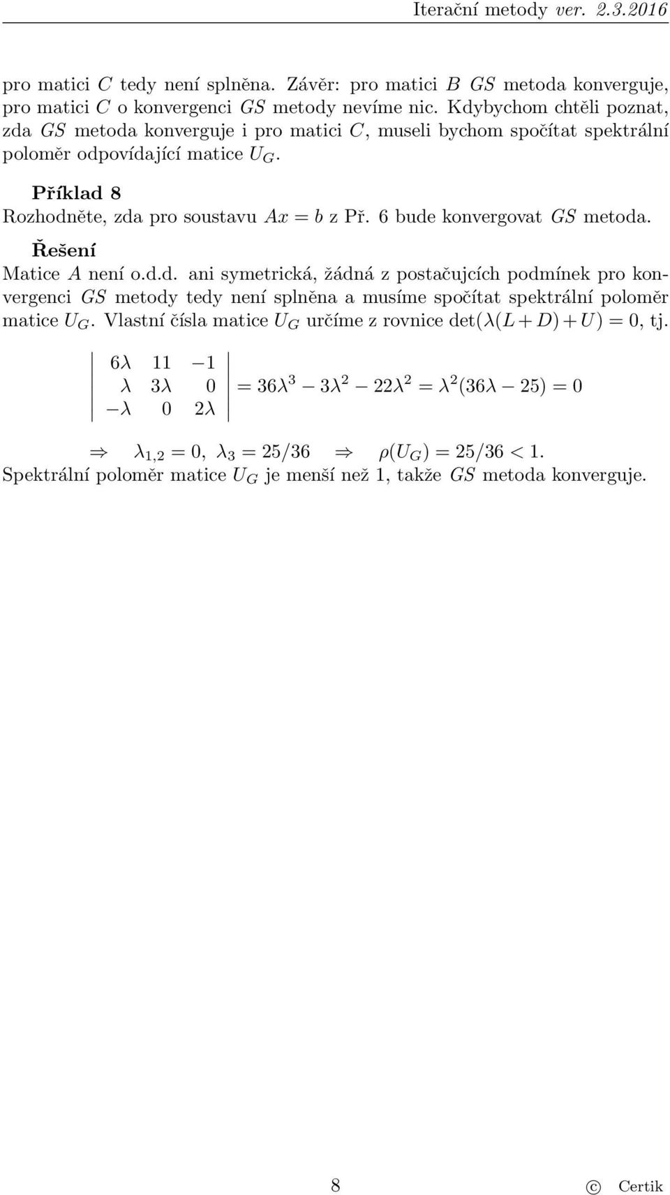 6 bude konvergovat GS metoda. Matice A není o.d.d. ani symetrická, žádná z postačujcích podmínek pro konvergenci GS metody tedy není splněna a musíme spočítat spektrální poloměr matice U G.