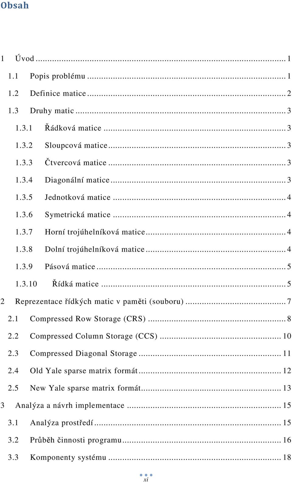 .. 5 2 Reprezentace řídkých matic v paměti (souboru)... 7 2.1 Compressed Row Storage (CRS)... 8 2.2 Compressed Column Storage (CCS)... 10 2.3 Compressed Diagonal Storage... 11 2.